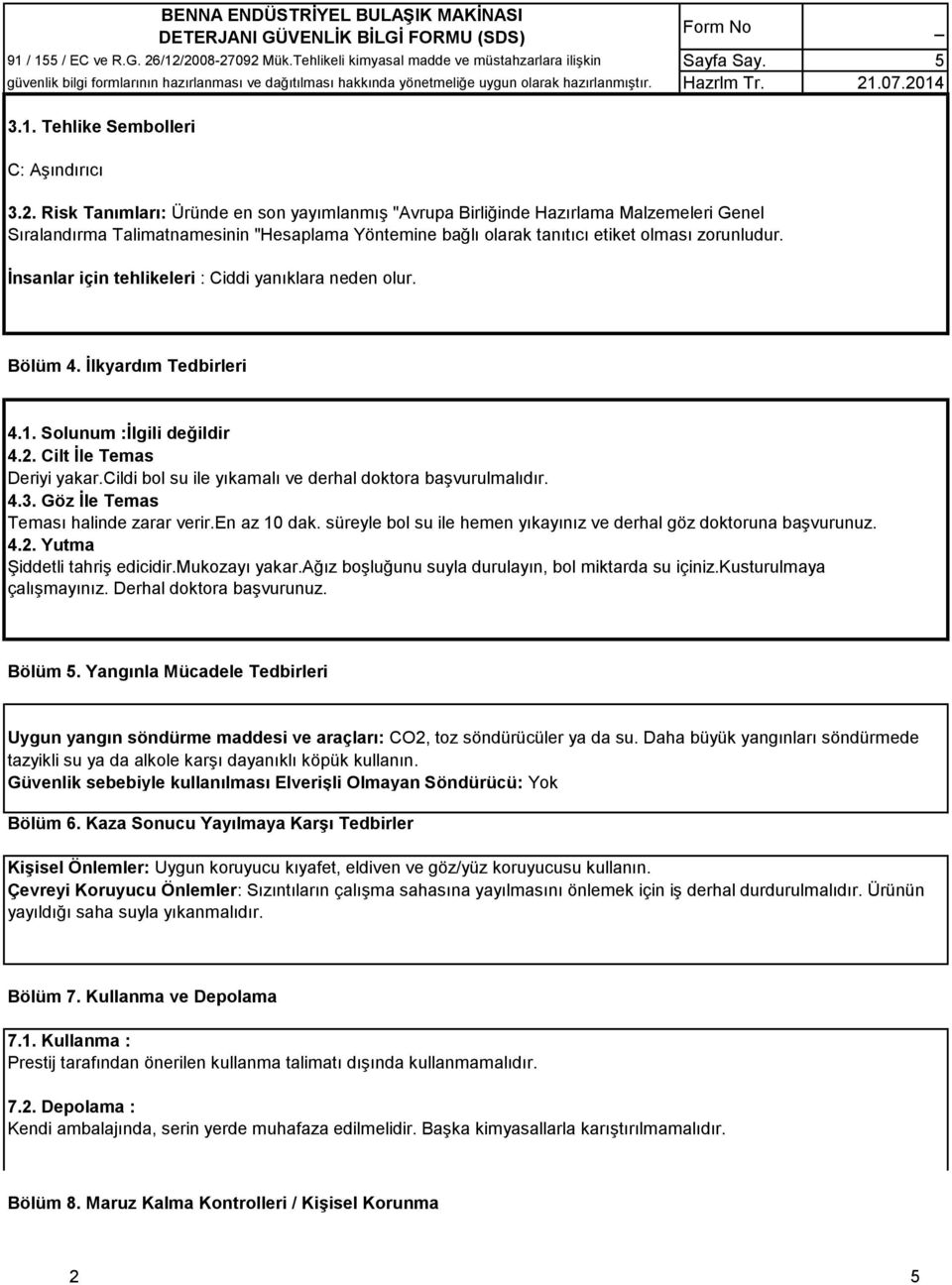 İnsanlar için tehlikeleri : Ciddi yanıklara neden olur. Bölüm 4. İlkyardım Tedbirleri 4.1. Solunum :İlgili değildir 4.2. Cilt İle Temas Deriyi yakar.