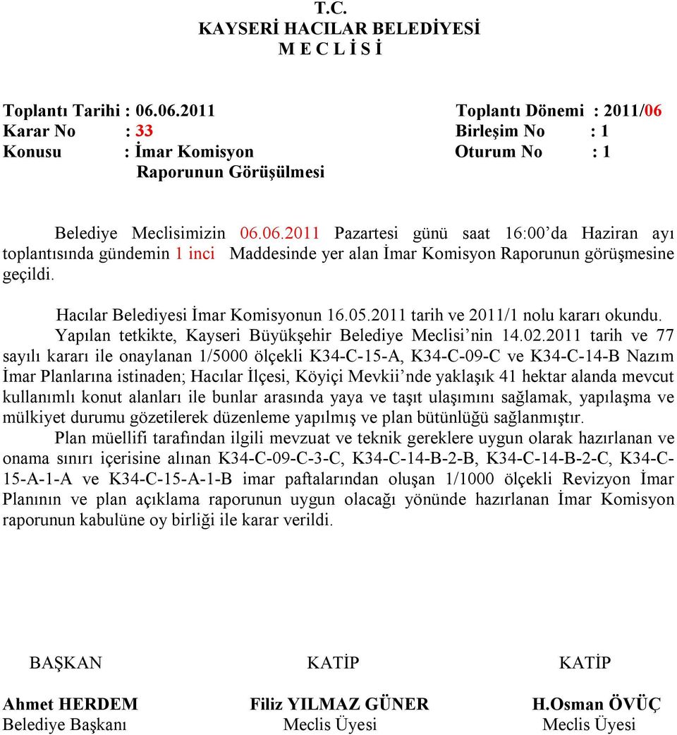 Hacılar Belediyesi İmar Komisyonun 16.05.2011 tarih ve 2011/1 nolu kararı okundu. Yapılan tetkikte, Kayseri Büyükşehir Belediye Meclisi nin 14.02.