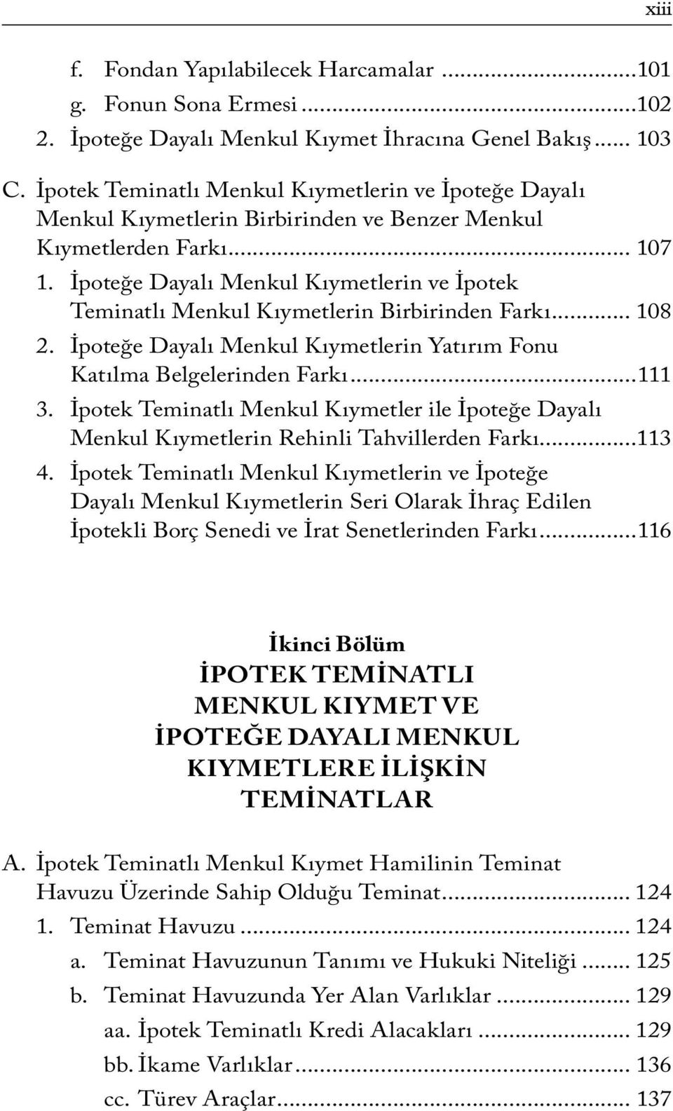 İpoteğe Dayalı Menkul Kıymetlerin ve İpotek Teminatlı Menkul Kıymetlerin Birbirinden Farkı... 108 2. İpoteğe Dayalı Menkul Kıymetlerin Yatırım Fonu Katılma Belgelerinden Farkı...111 3.