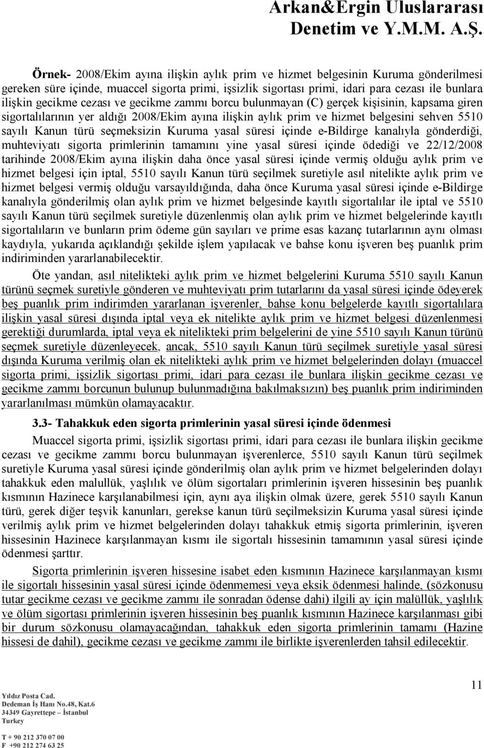 seçmeksizin Kuruma yasal süresi içinde e-bildirge kanalıyla gönderdiği, muhteviyatı sigorta primlerinin tamamını yine yasal süresi içinde ödediği ve 22/12/2008 tarihinde 2008/Ekim ayına ilişkin daha