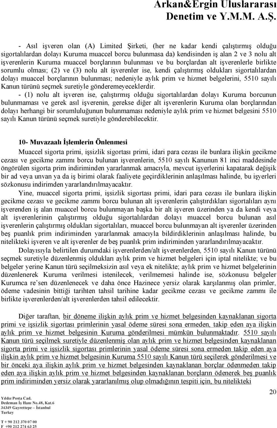 bulunması; nedeniyle aylık prim ve hizmet belgelerini, 5510 sayılı Kanun türünü seçmek suretiyle gönderemeyeceklerdir.