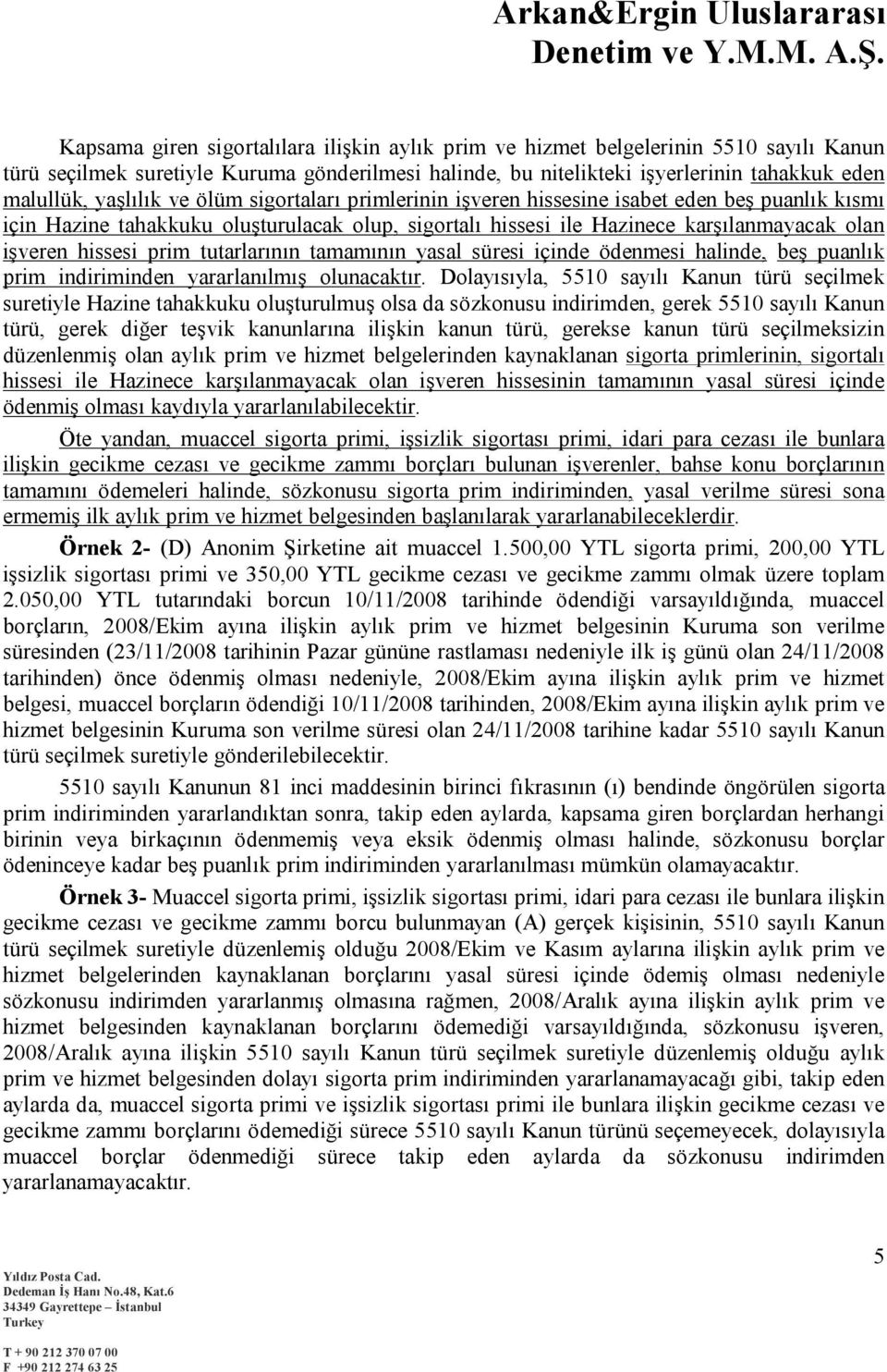 prim tutarlarının tamamının yasal süresi içinde ödenmesi halinde, beş puanlık prim indiriminden yararlanılmış olunacaktır.