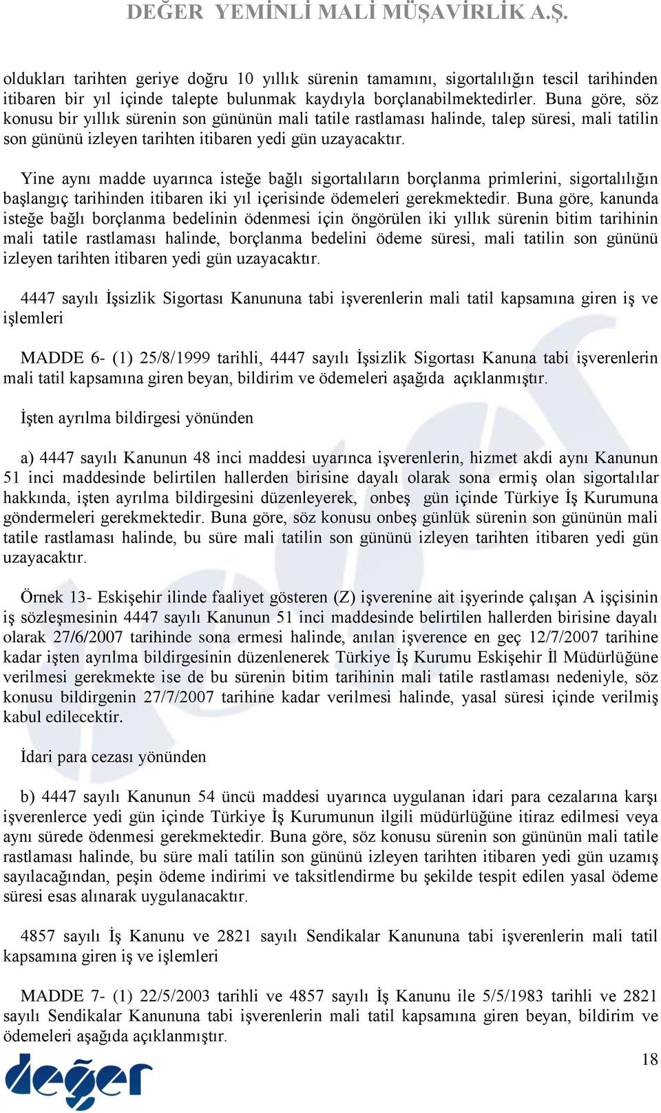 Yine aynı madde uyarınca isteğe bağlı sigortalıların borçlanma primlerini, sigortalılığın başlangıç tarihinden itibaren iki yıl içerisinde ödemeleri gerekmektedir.