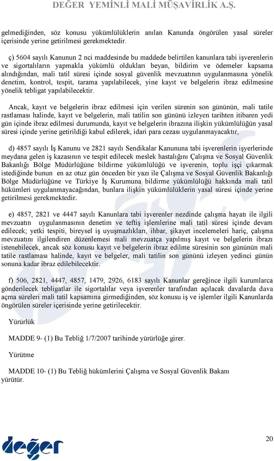 süresi içinde sosyal güvenlik mevzuatının uygulanmasına yönelik denetim, kontrol, tespit, tarama yapılabilecek, yine kayıt ve belgelerin ibraz edilmesine yönelik tebligat yapılabilecektir.