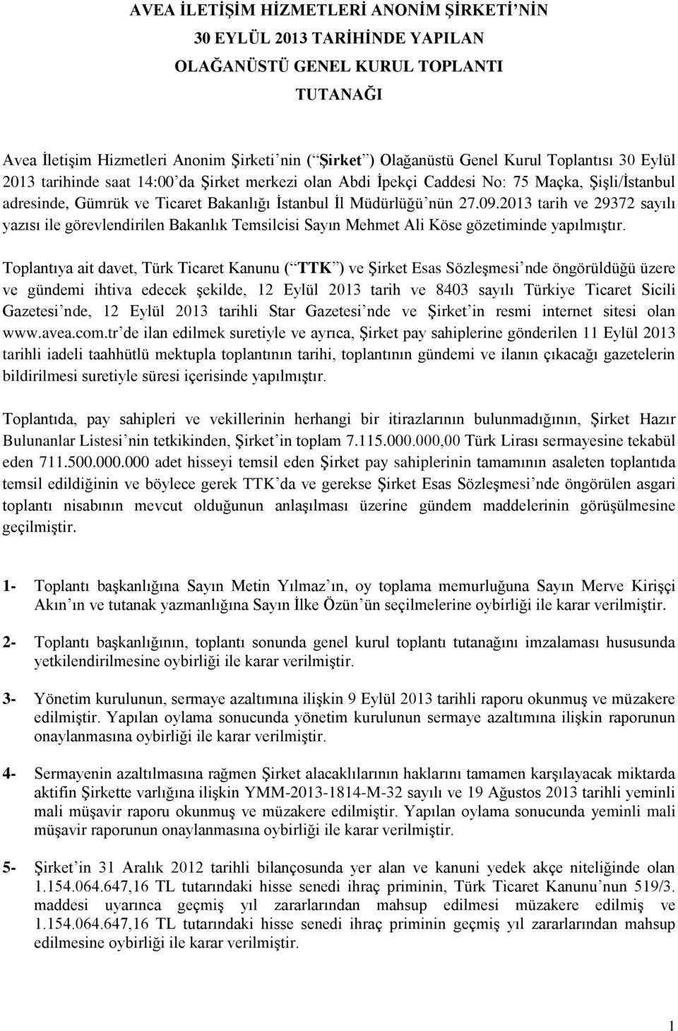 2013 tarih ve 29372 sayılı yazısı ile görevlendirilen Bakanlık Temsilcisi Sayın Mehmet Ali Köse gözetiminde yapılmıştır.