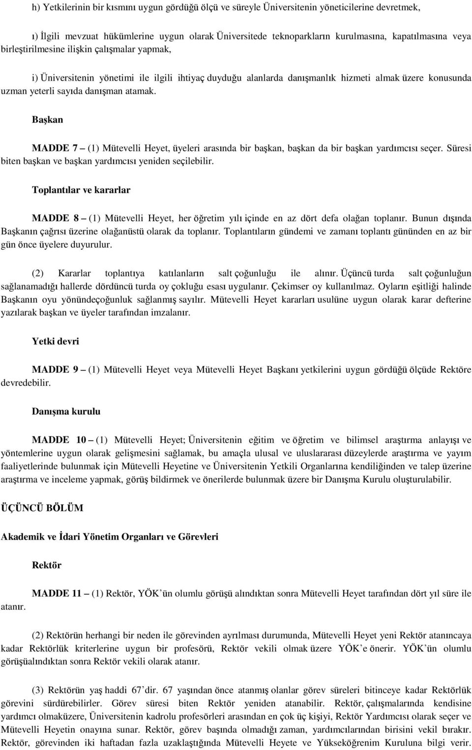 Başkan MADDE 7 (1) Mütevelli Heyet, üyeleri arasında bir başkan, başkan da bir başkan yardımcısı seçer. Süresi biten başkan ve başkan yardımcısı yeniden seçilebilir.