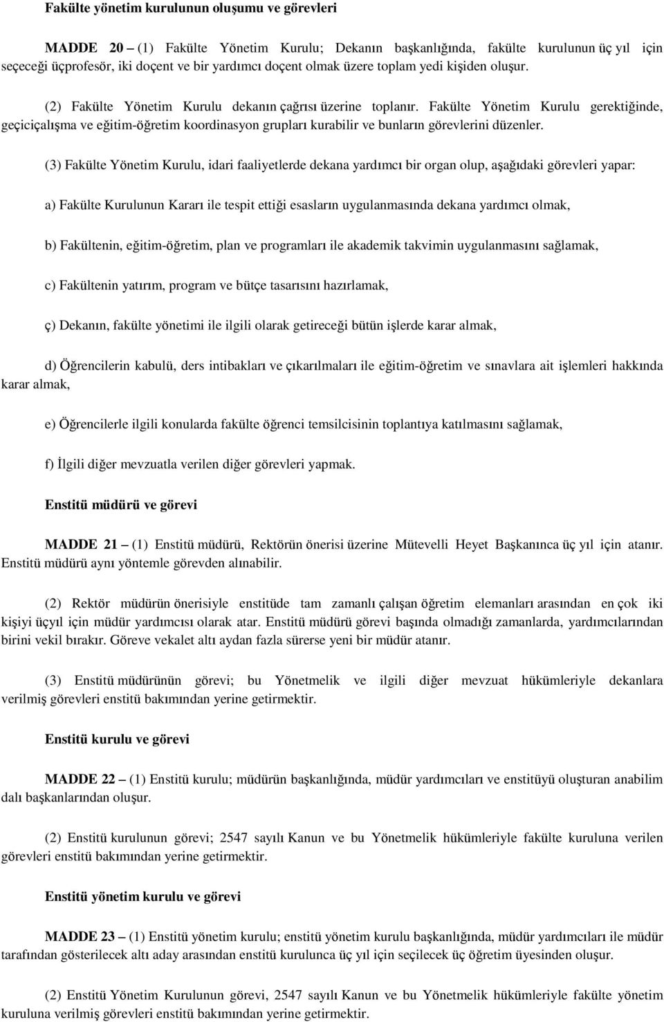 Fakülte Yönetim Kurulu gerektiğinde, geçiciçalışma ve eğitim-öğretim koordinasyon grupları kurabilir ve bunların görevlerini düzenler.