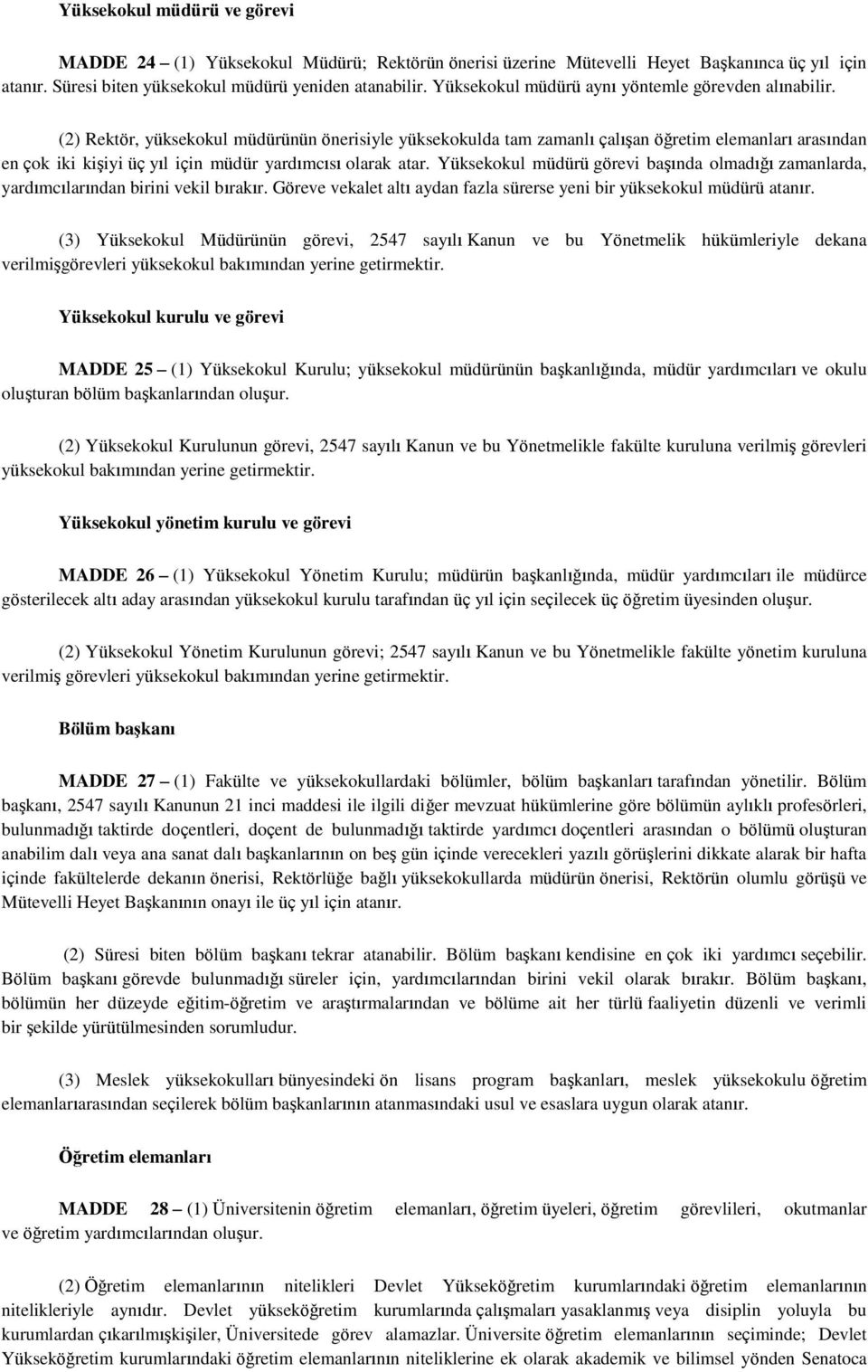 (2) Rektör, yüksekokul müdürünün önerisiyle yüksekokulda tam zamanlı çalışan öğretim elemanları arasından en çok iki kişiyi üç yıl için müdür yardımcısı olarak atar.