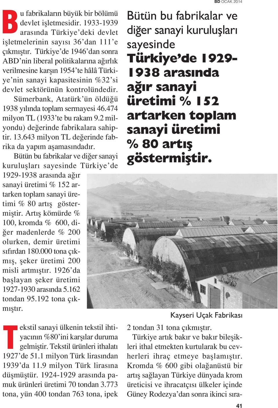 Sümerbank, Atatürk ün öldü ü 1938 y l nda toplam sermayesi 46.474 milyon TL (1933 te bu rakam 9.2 milyondu) de erinde fabrikalara sahiptir. 13.643 milyon TL de erinde fabrika da yap m aflamas ndad r.