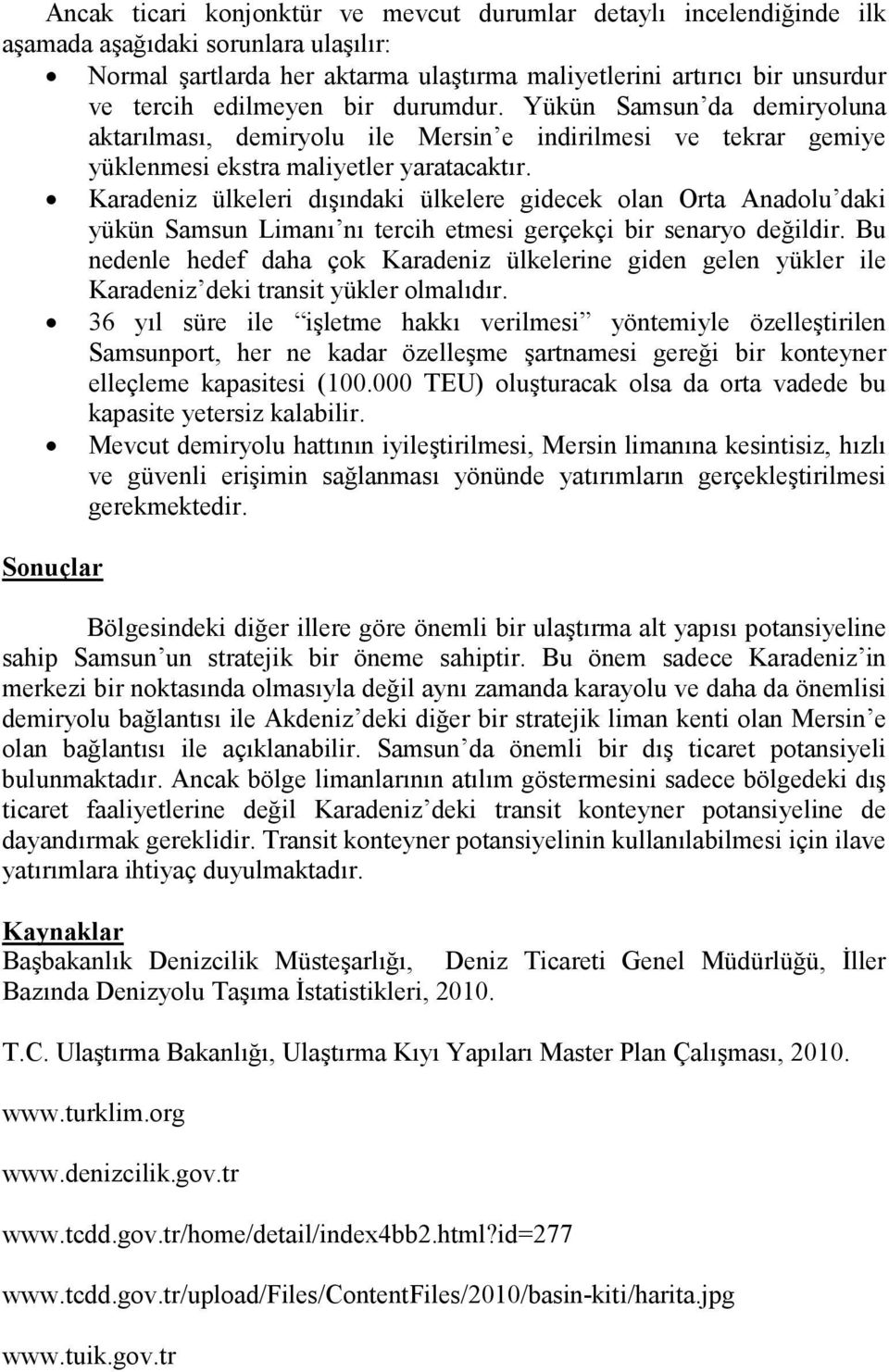 Karadeniz ülkeleri dışındaki ülkelere gidecek olan Orta Anadolu daki yükün Samsun Limanı nı tercih etmesi gerçekçi bir senaryo değildir.