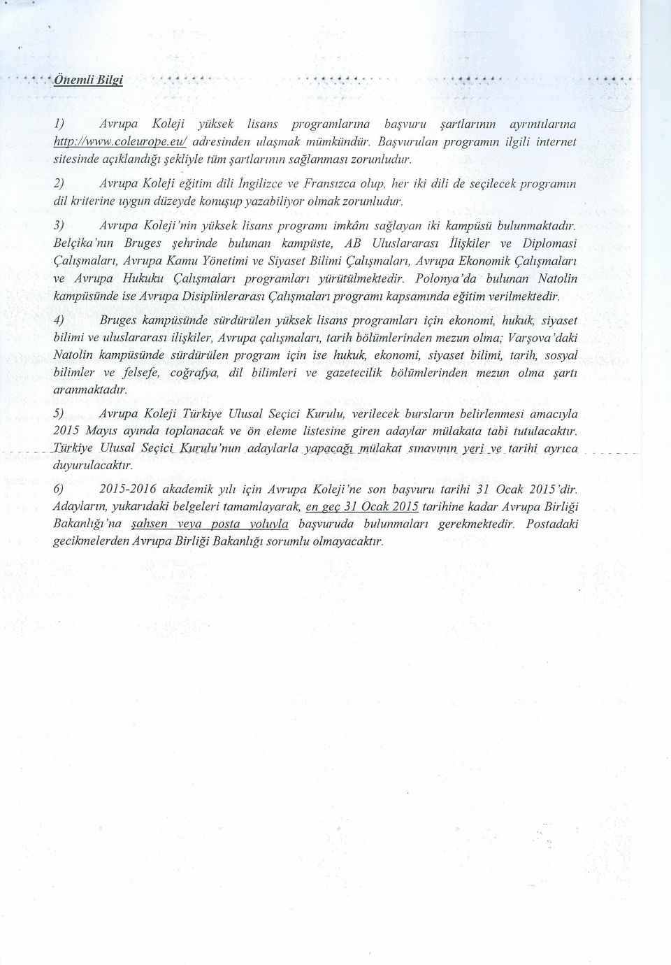 ayrıntılarına ilgili internet 2) Avrupa Koleji eğitim dili İngilizce ve Fransızca olup, her iki dili de seçilecek programın dil kriterine uygun düzeyde konuşup yazabiliyor olmak zorunludur.