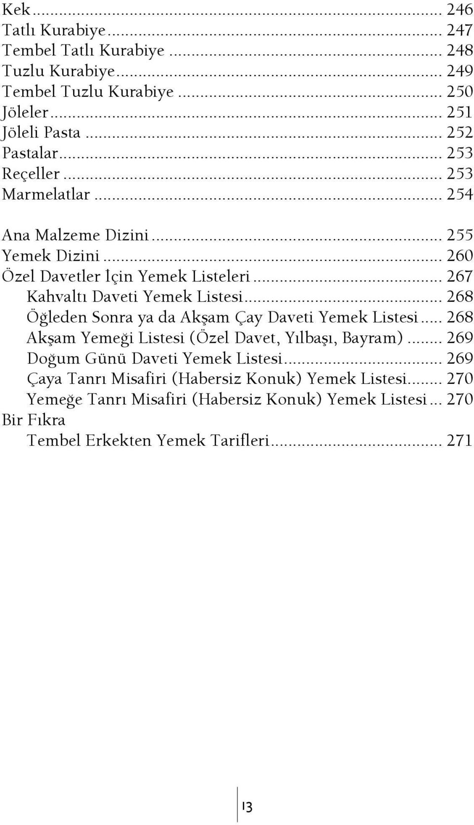 .. 268 ÖŞleden Sonra ya da Akşam Çay Daveti Yemek Listesi... 268 Akşam YemeŞi Listesi (Özel Davet, Yılbaşı, Bayram)... 269 DoŞum Günü Daveti Yemek Listesi.