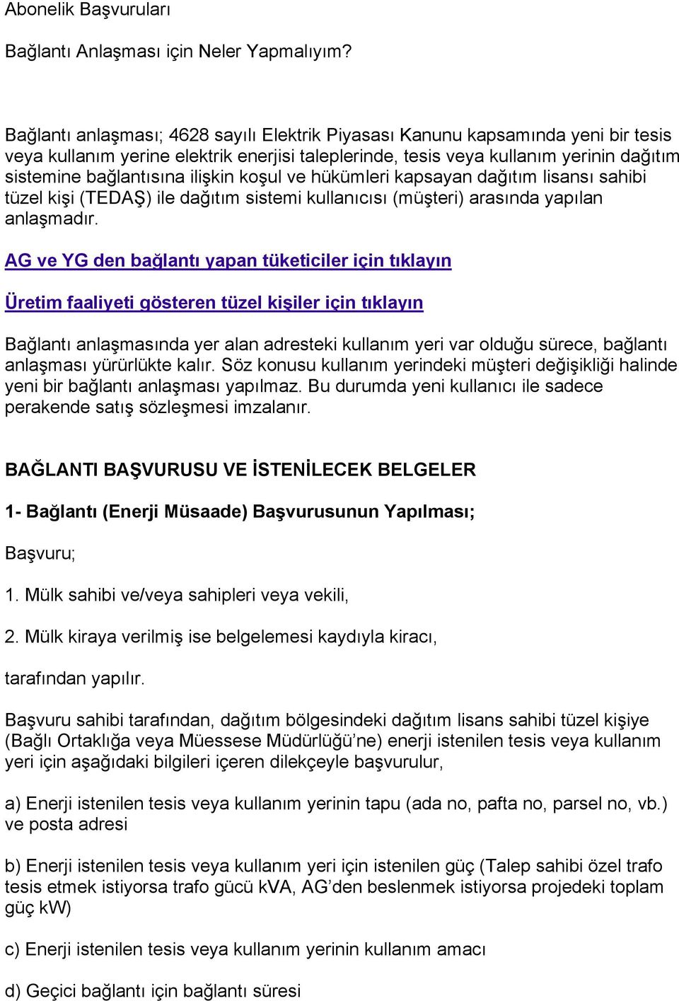 ilişkin koşul ve hükümleri kapsayan dağıtım lisansı sahibi tüzel kişi (TEDAŞ) ile dağıtım sistemi kullanıcısı (müşteri) arasında yapılan anlaşmadır.