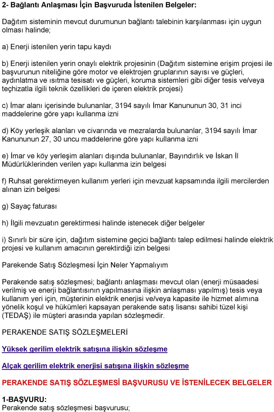 güçleri, koruma sistemleri gibi diğer tesis ve/veya teçhizatla ilgili teknik özellikleri de içeren elektrik projesi) c) İmar alanı içerisinde bulunanlar, 3194 sayılı İmar Kanununun 30, 31 inci