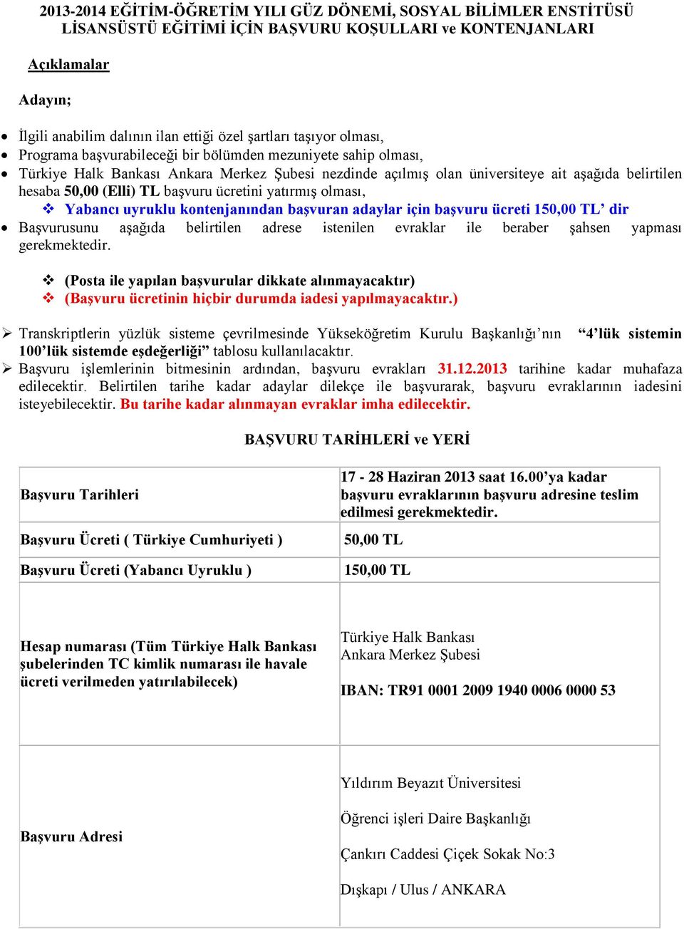 yatırmış olması, Yabancı uyruklu kontenjanından başvuran adaylar için başvuru ücreti 150,00 dir Başvurusunu aşağıda belirtilen adrese istenilen evraklar ile beraber şahsen yapması gerekmektedir.