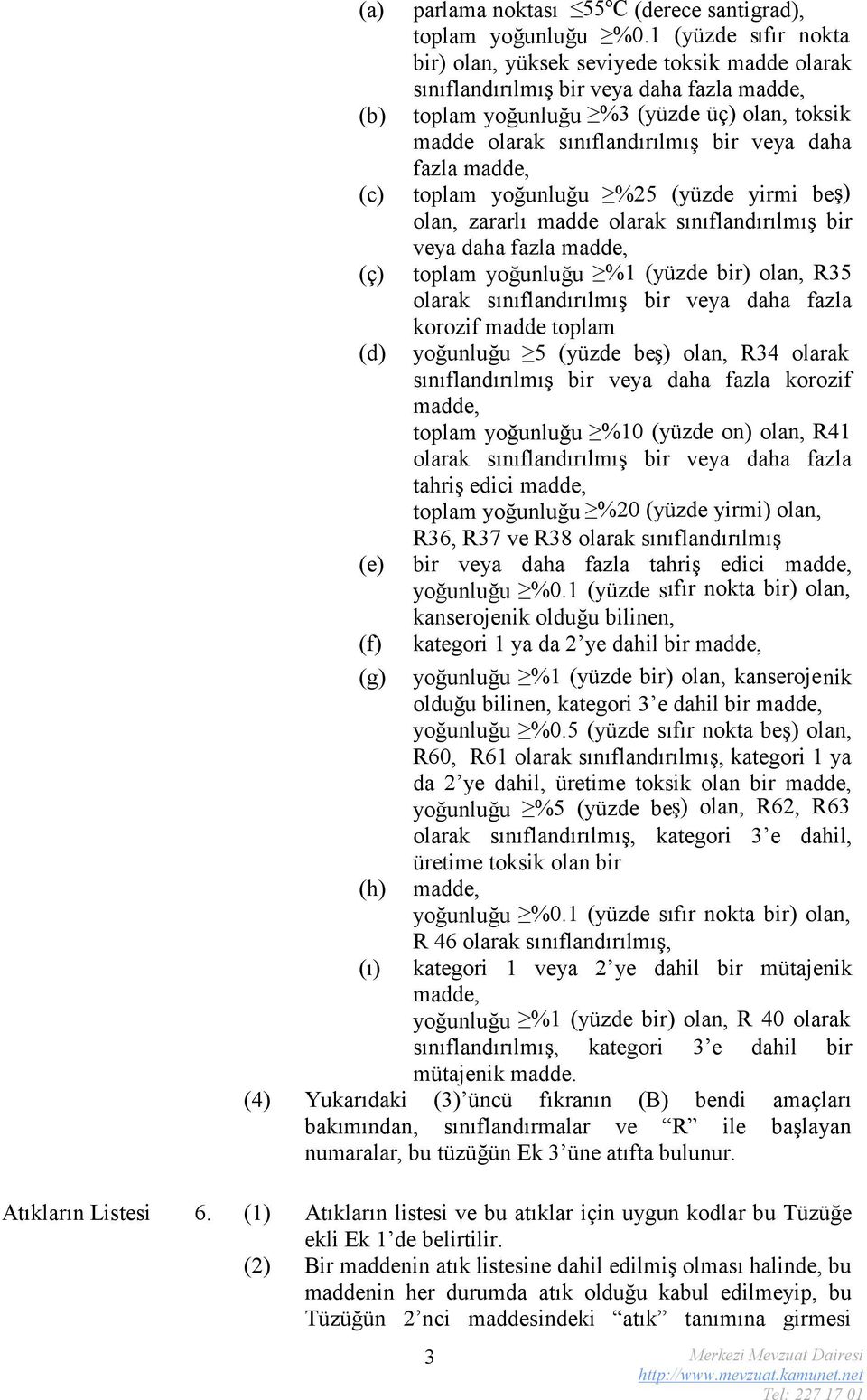 daha fazla madde, (c) toplam yoğunluğu %25 (yüzde yirmi be ş) olan, zararlı madde olarak sınıflandırılmış bir veya daha fazla madde, (ç) (d) (e) (f) (g) (h) (ı) toplam yoğunluğu %1 (yüzde bir) olan,