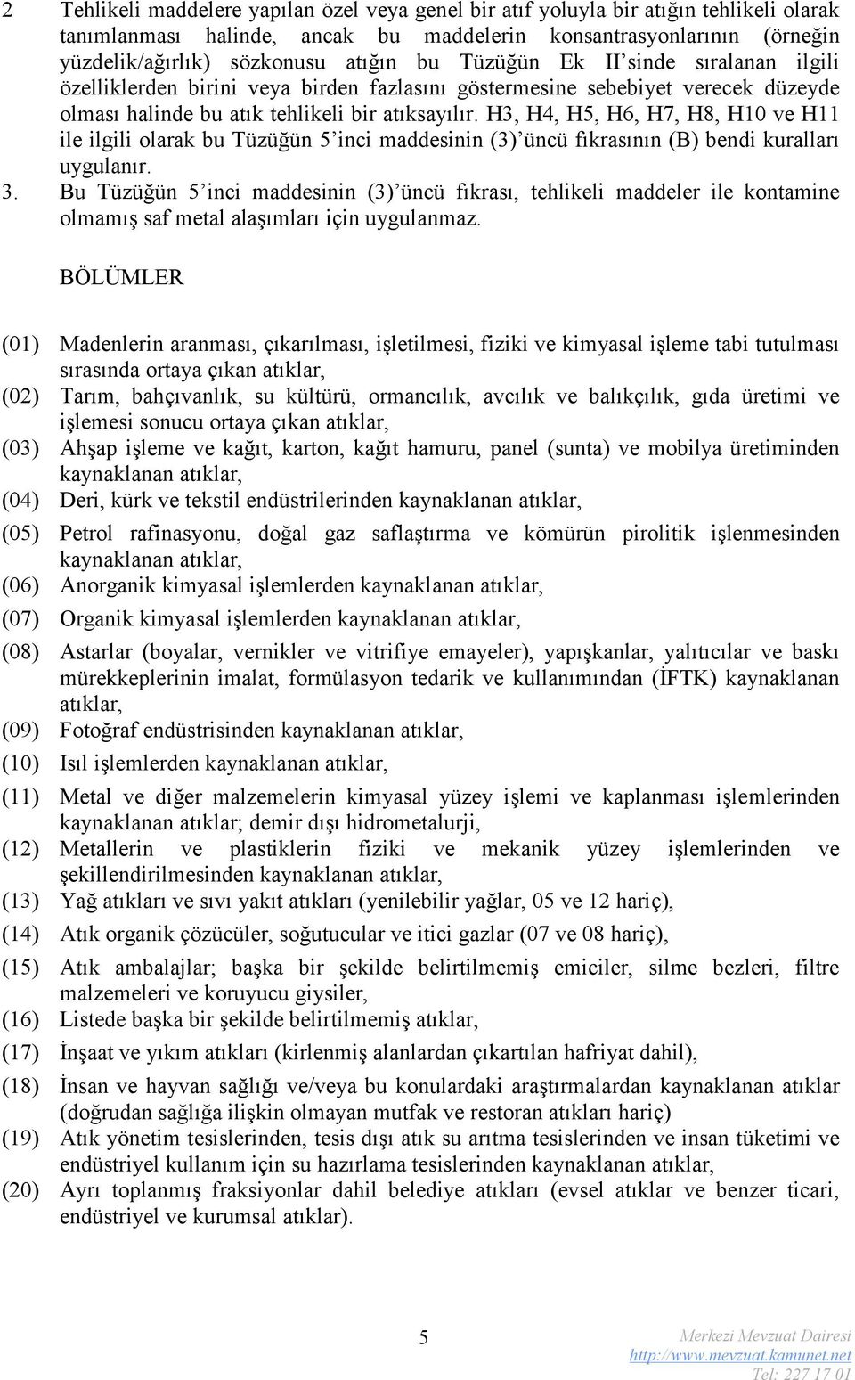 H3, H4, H5, H6, H7, H8, H10 ve H11 ile ilgili olarak bu Tüzüğün 5 inci maddesinin (3) üncü fıkrasının (B) bendi kuralları uygulanır. 3.