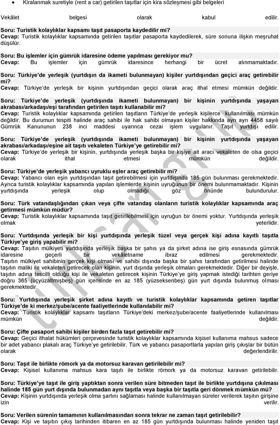 Cevap: Bu işlemler için gümrük idaresince herhangi bir ücret alınmamaktadır. Soru: Türkiye de yerleşik (yurtdışın da ikameti bulunmayan) kişiler yurtdışından geçici araç getirebilir mi?