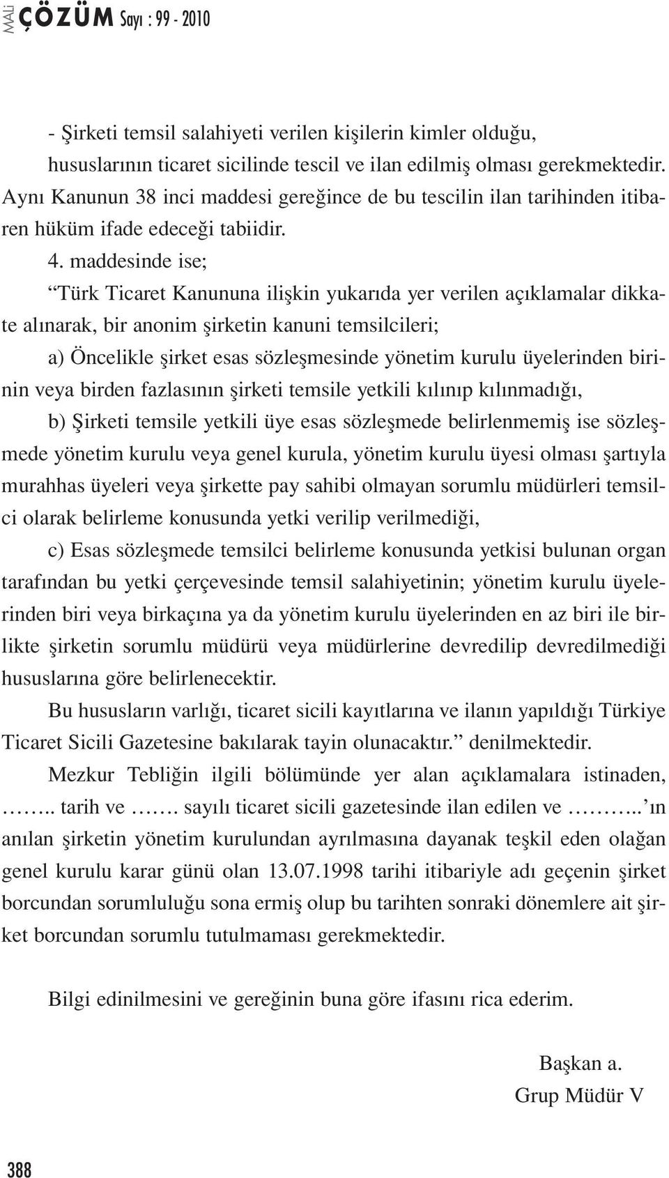 maddesinde ise; Türk Ticaret Kanununa ilişkin yukarıda yer verilen açıklamalar dikkate alınarak, bir anonim şirketin kanuni temsilcileri; a) Öncelikle şirket esas sözleşmesinde yönetim kurulu