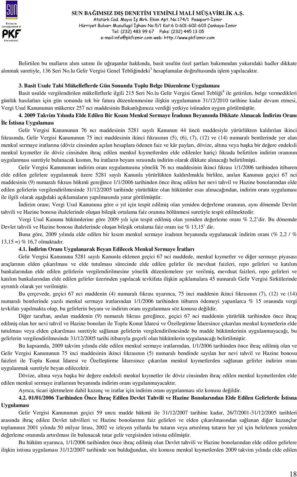 lu Gelir Vergisi Genel Tebliği 4 ile getirilen, belge vermedikleri günlük hasılatları için gün sonunda tek bir fatura düzenlenmesine ilişkin uygulamanın 31/12/2010 tarihine kadar devam etmesi, Vergi