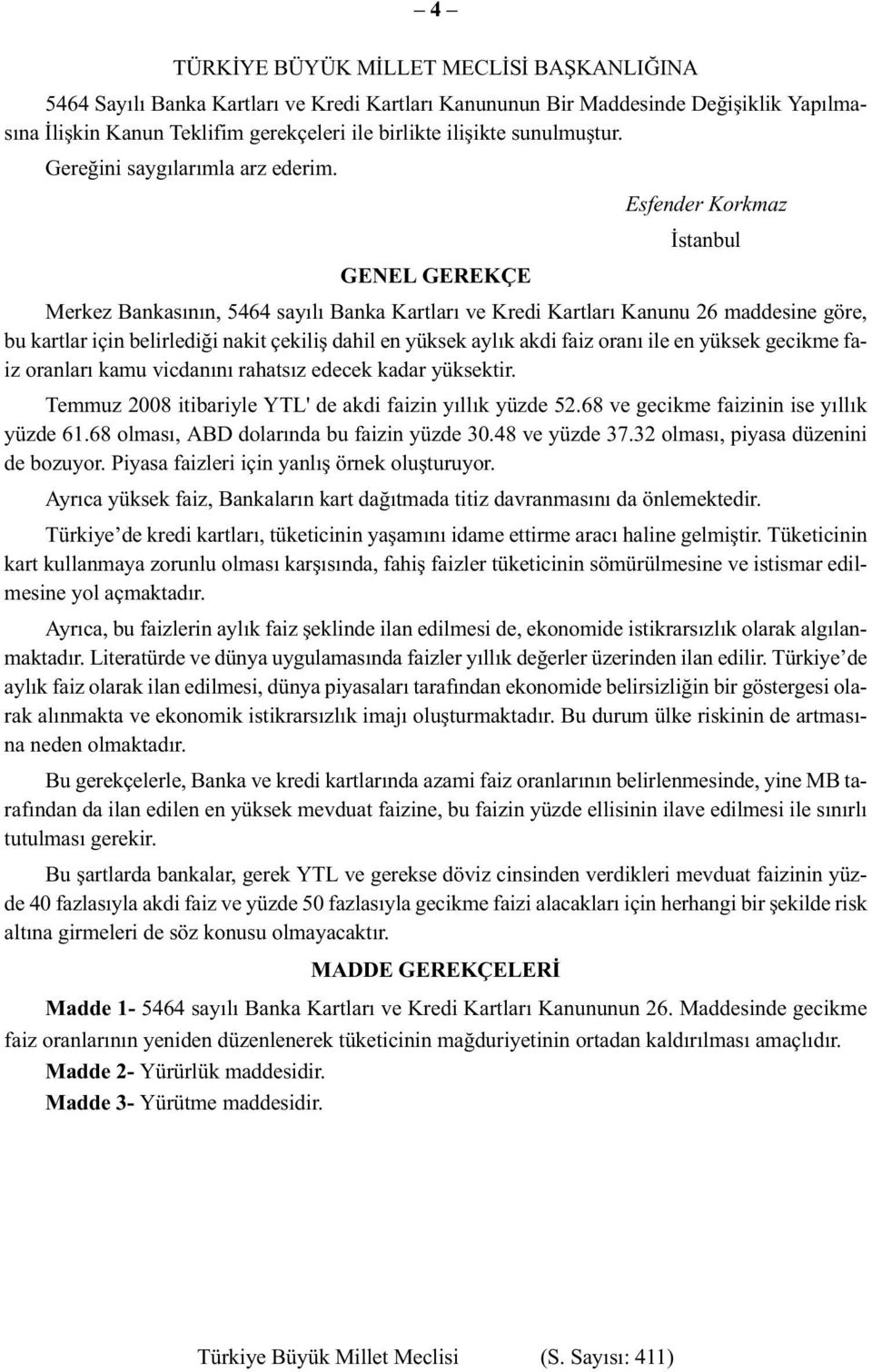 Esfender Korkmaz İstanbul GENEL GEREKÇE Merkez Bankasının, 5464 sayılı Banka Kartları ve Kredi Kartları Kanunu 26 maddesine göre, bu kartlar için belirlediği nakit çekiliş dahil en yüksek aylık akdi