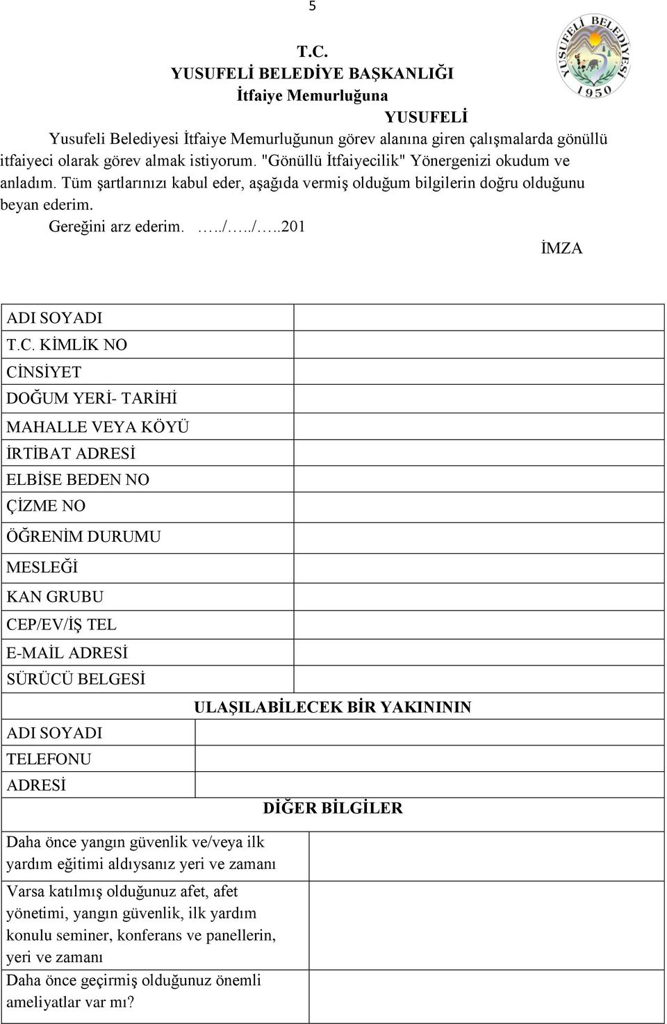 KİMLİK NO CİNSİYET DOĞUM YERİ- TARİHİ MAHALLE VEYA KÖYÜ İRTİBAT ADRESİ ELBİSE BEDEN NO ÇİZME NO ÖĞRENİM DURUMU MESLEĞİ KAN GRUBU CEP/EV/İŞ TEL E-MAİL ADRESİ SÜRÜCÜ BELGESİ TELEFONU ADRESİ Daha önce