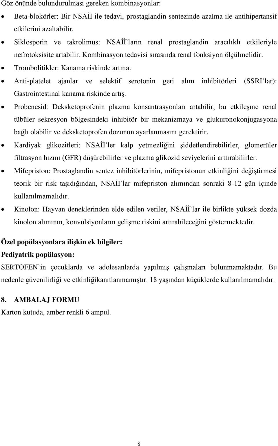 Trombolitikler: Kanama riskinde artma. Anti-platelet ajanlar ve selektif serotonin geri alım inhibitörleri (SSRI lar): Gastrointestinal kanama riskinde artış.