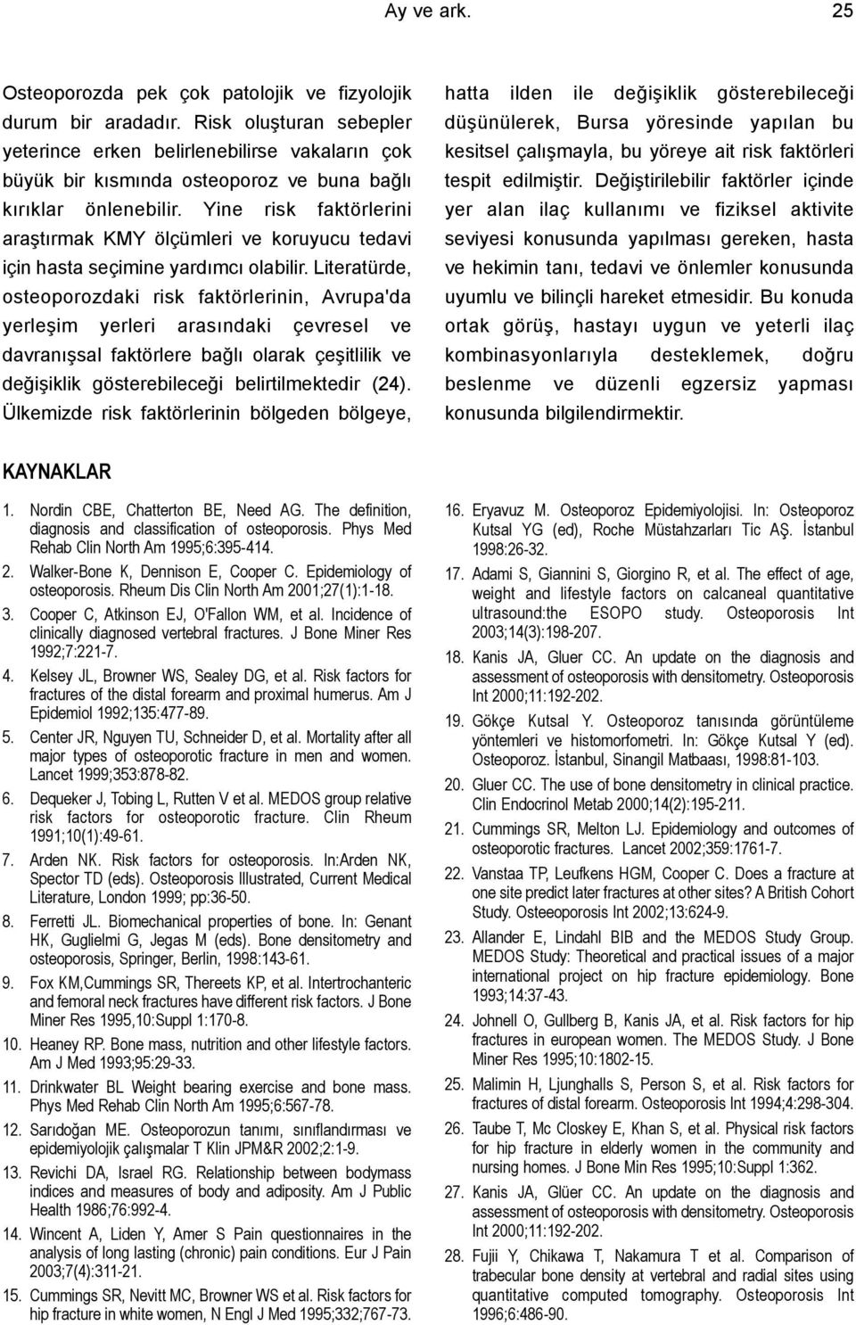 Yine risk faktörlerini araþtýrmak KMY ölçümleri ve koruyucu tedavi için hasta seçimine yardýmcý olabilir.