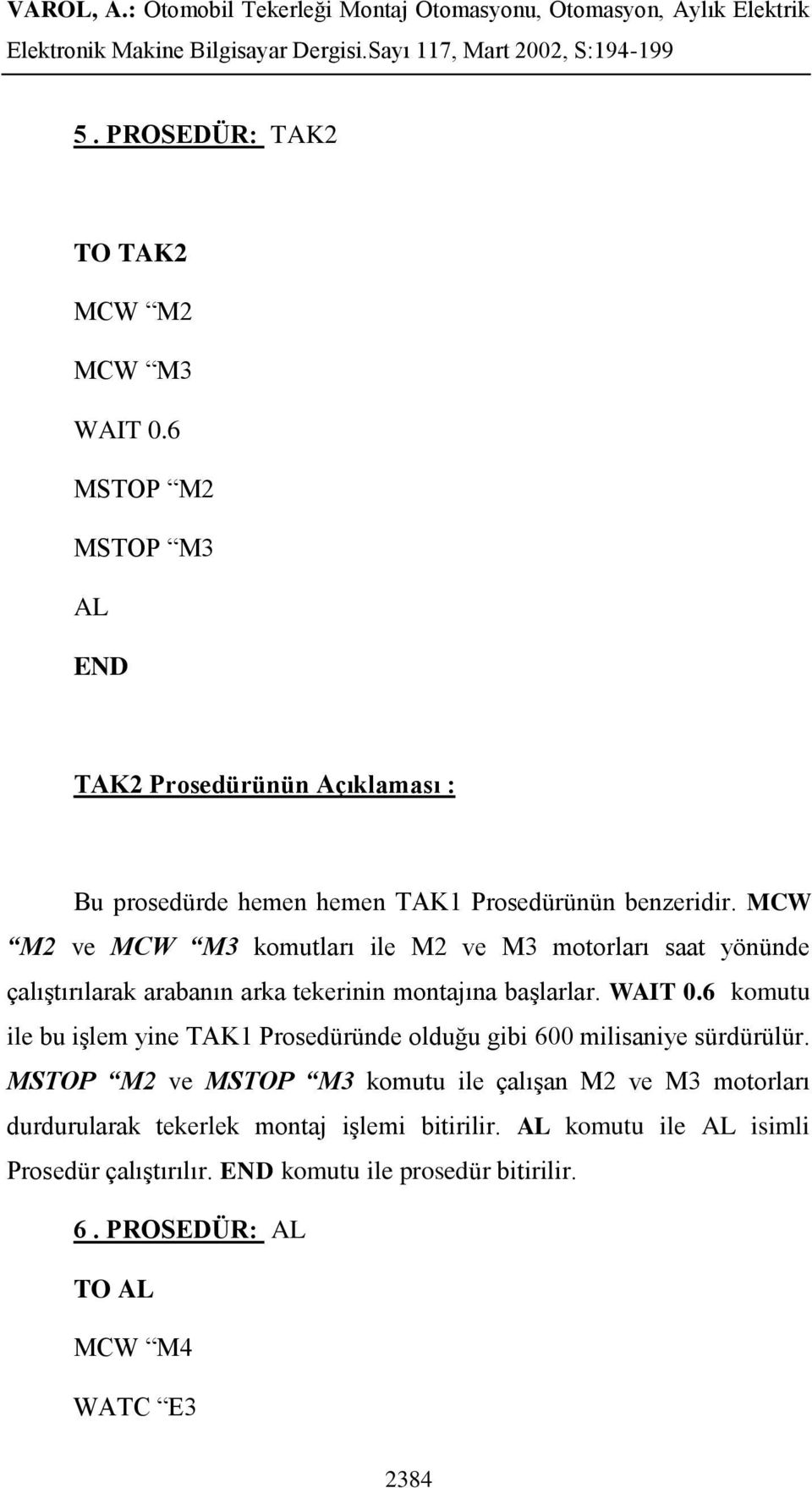 MCW M2 ve MCW M3 komutları ile M2 ve M3 motorları saat yönünde çalıģtırılarak arabanın arka tekerinin montajına baģlarlar. WAIT 0.