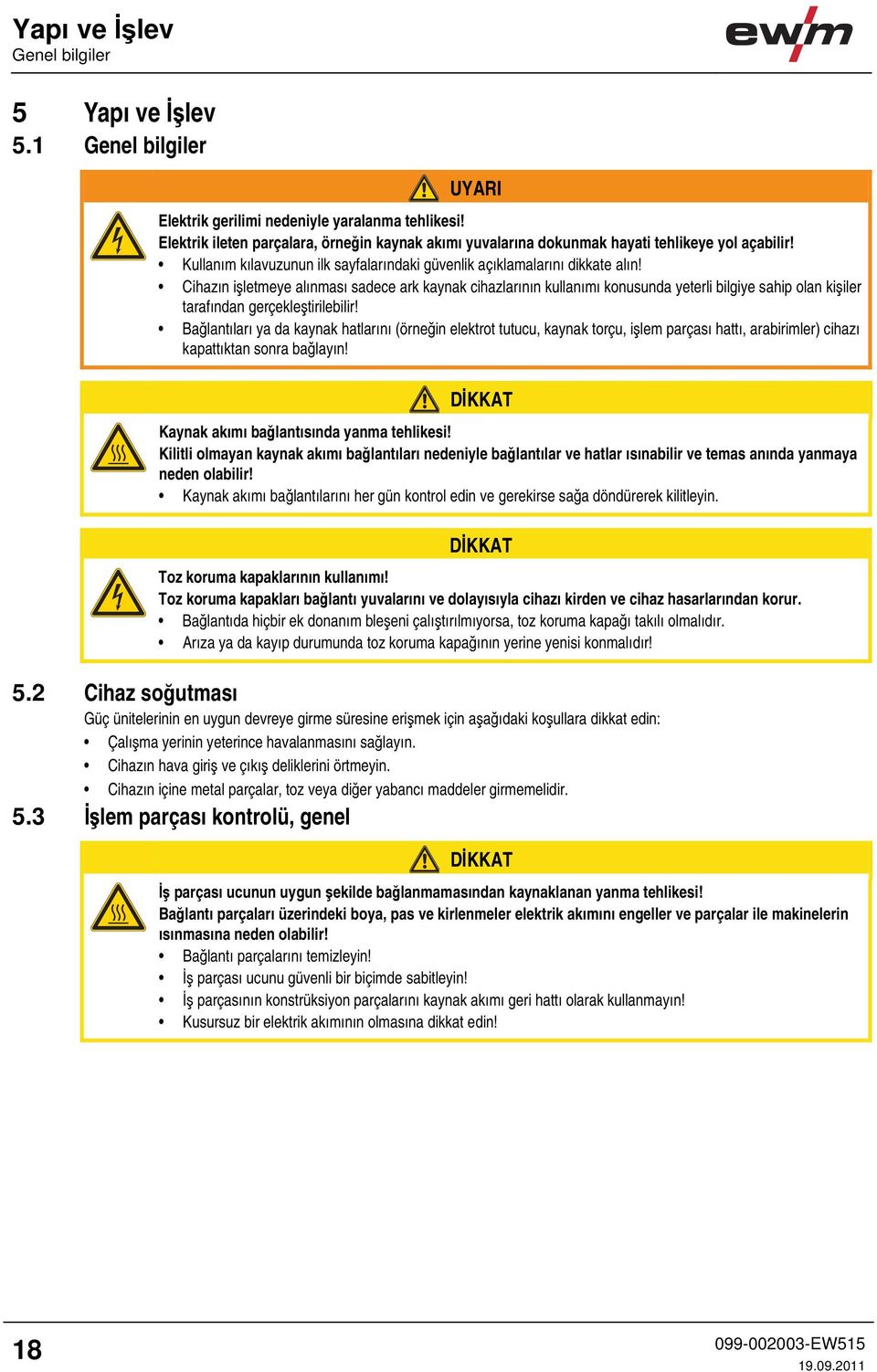 Cihazın işletmeye alınması sadece ark kaynak cihazlarının kullanımı konusunda yeterli bilgiye sahip olan kişiler tarafından gerçekleştirilebilir!