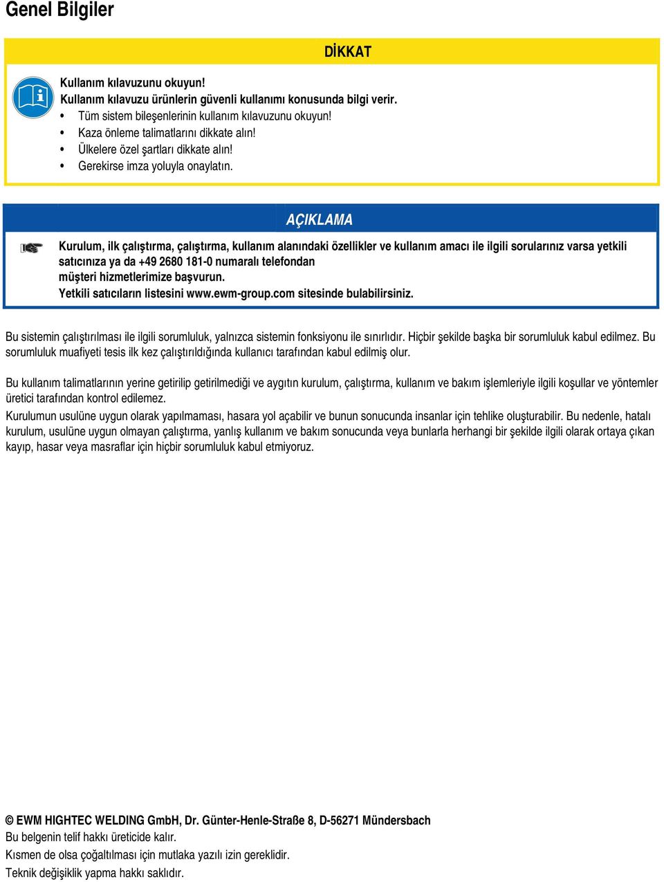 Kurulum, ilk çalıştırma, çalıştırma, kullanım alanındaki özellikler ve kullanım amacı ile ilgili sorularınız varsa yetkili satıcınıza ya da +49 2680 181-0 numaralı telefondan müşteri hizmetlerimize