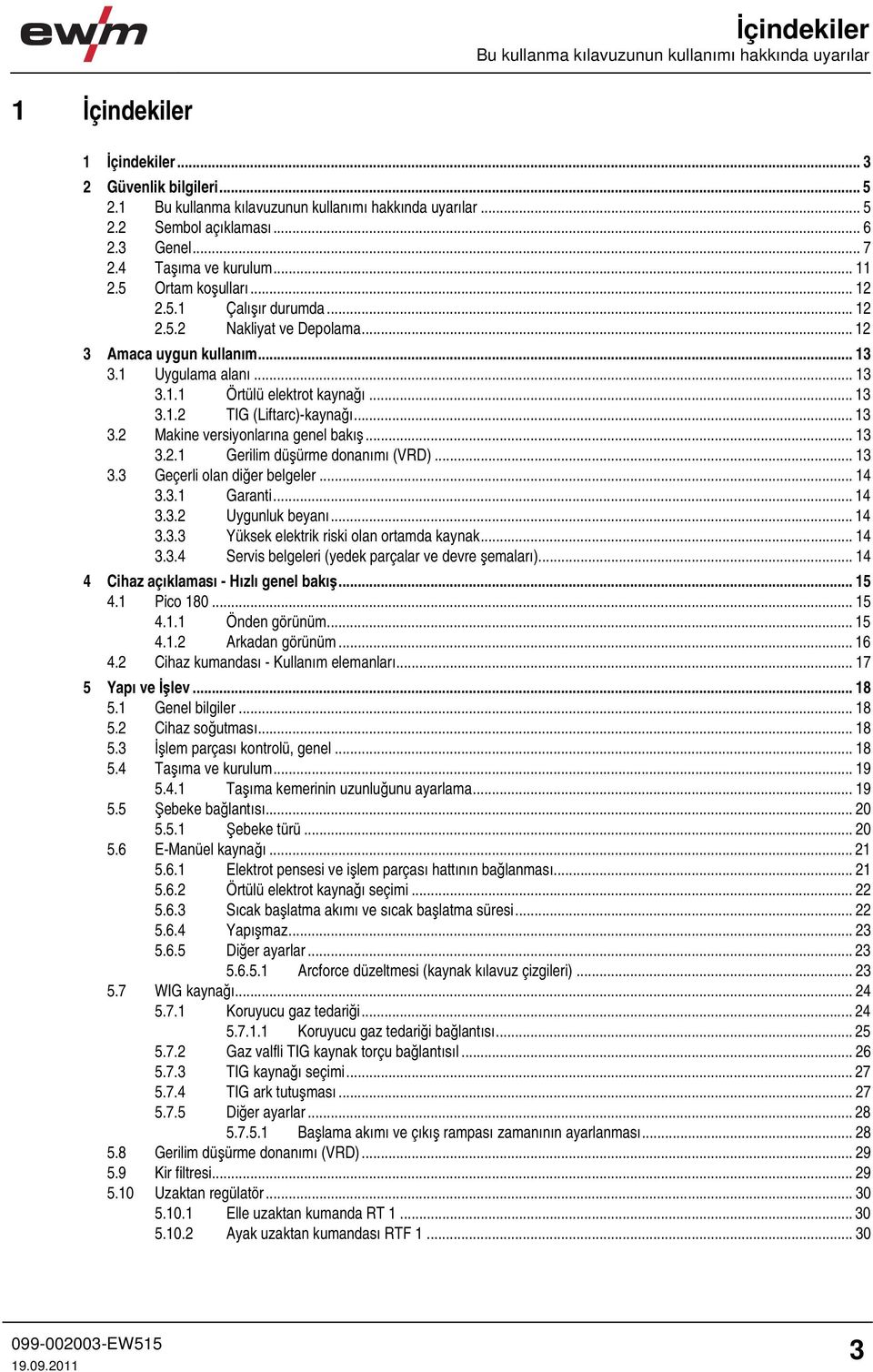 .. 13 3.1.2 TIG (Liftarc)-kaynağı... 13 3.2 Makine versiyonlarına genel bakış... 13 3.2.1 Gerilim düşürme donanımı (VRD)... 13 3.3 Geçerli olan diğer belgeler... 14 3.3.1 Garanti... 14 3.3.2 Uygunluk beyanı.