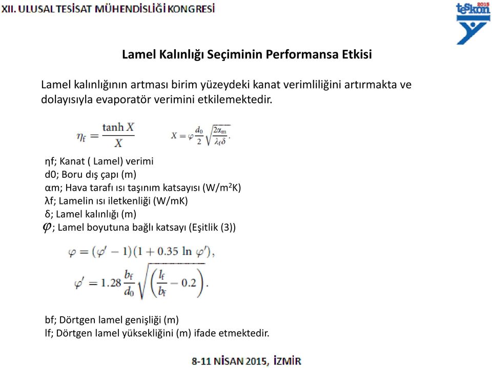 ηf; Kanat ( Lamel) verimi d0; Boru dış çapı (m) αm; Hava tarafı ısı taşınım katsayısı (W/m 2 K) λf; Lamelin ısı