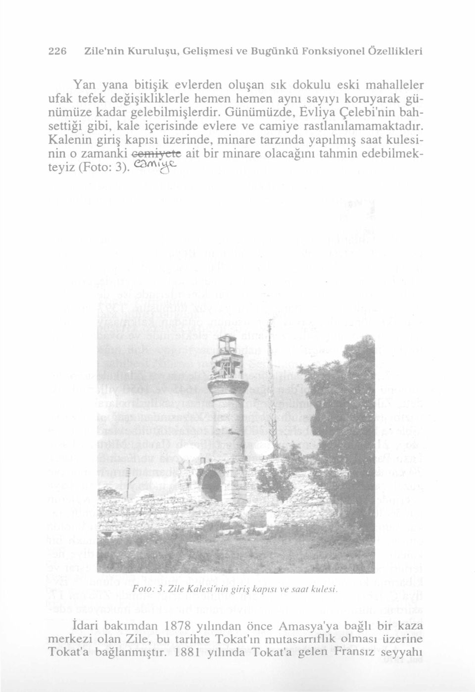 Kalenin giriş kapısı üzerinde, minare tarzında yapılmış saat kulesinin o zamanki cemiyete ait bir minare olacağını tahmin edebilmekteyiz (Foto: 3). F oto: 3.