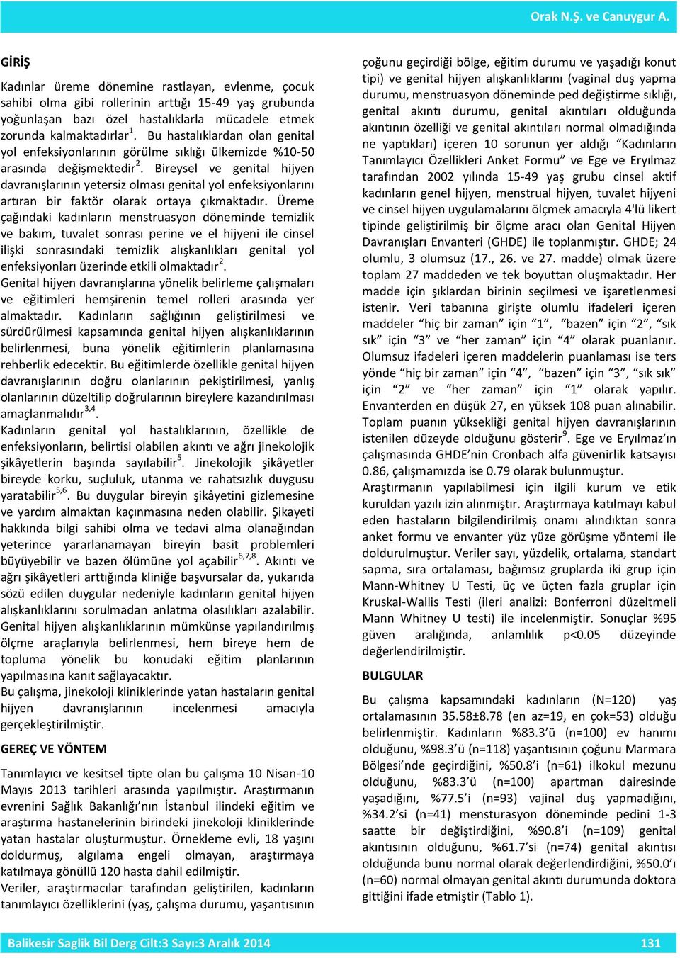 Bu hastalıklardan olan genital yol enfeksiyonlarının görülme sıklığı ülkemizde %10-50 arasında değişmektedir 2.