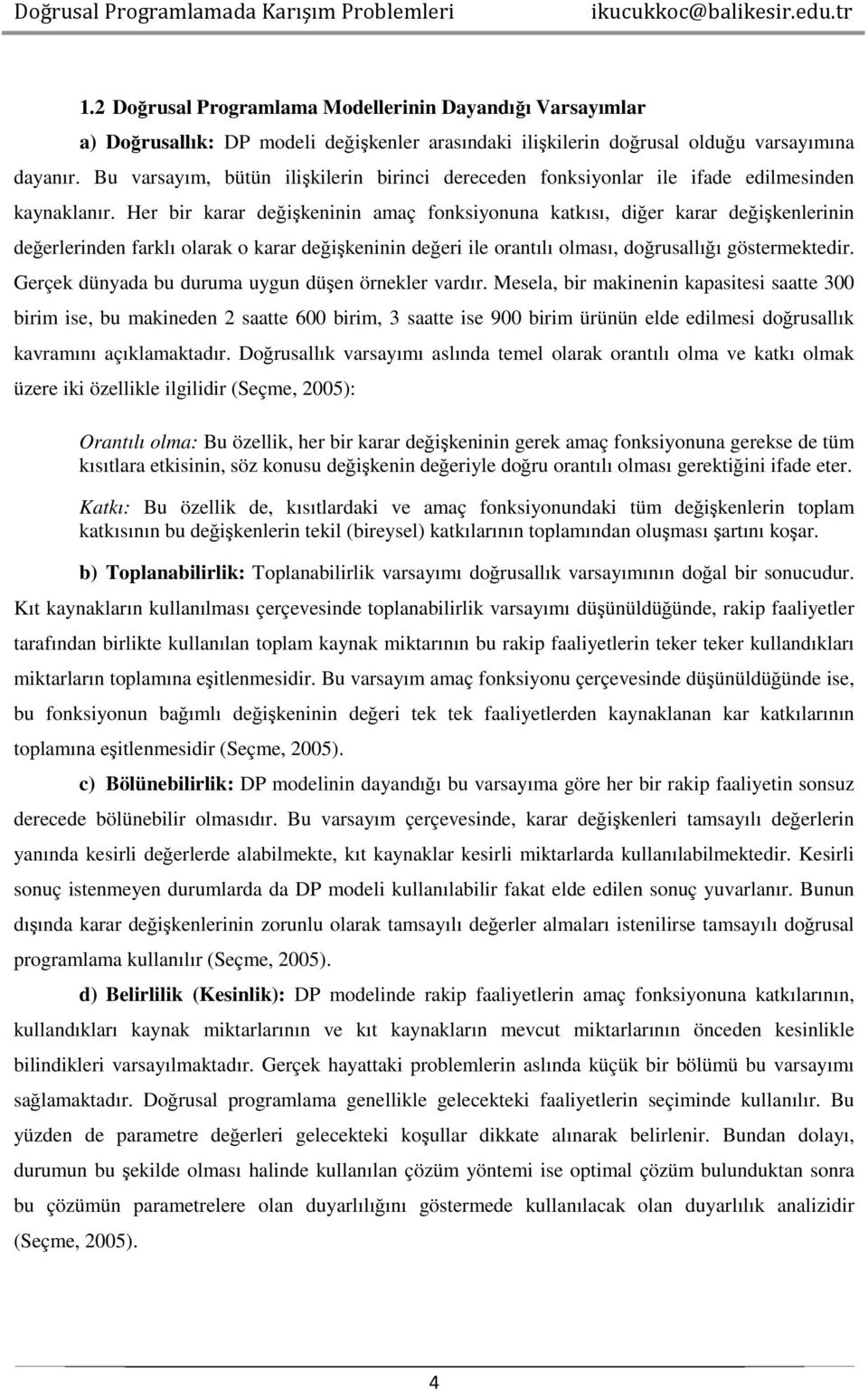 Her bir karar değişkeninin amaç fonksiyonuna katkısı, diğer karar değişkenlerinin değerlerinden farklı olarak o karar değişkeninin değeri ile orantılı olması, doğrusallığı göstermektedir.