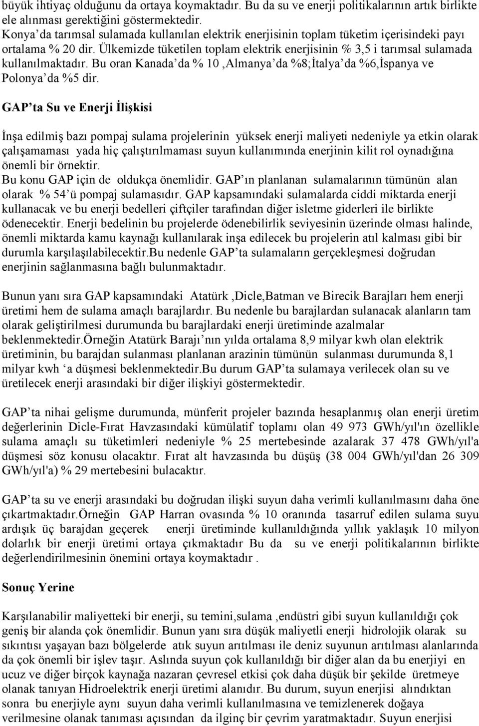 Ülkemizde tüketilen toplam elektrik enerjisinin % 3,5 i tarımsal sulamada kullanılmaktadır. Bu oran Kanada da % 10,Almanya da %8;İtalya da %6,İspanya ve Polonya da %5 dir.