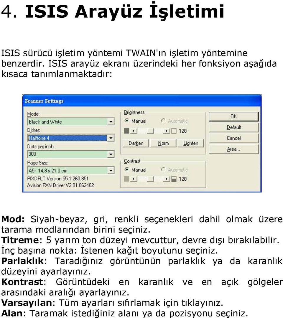 seçiniz. Titreme: 5 yarım ton düzeyi mevcuttur, devre dışı bırakılabilir. İnç başına nokta: İstenen kağıt boyutunu seçiniz.