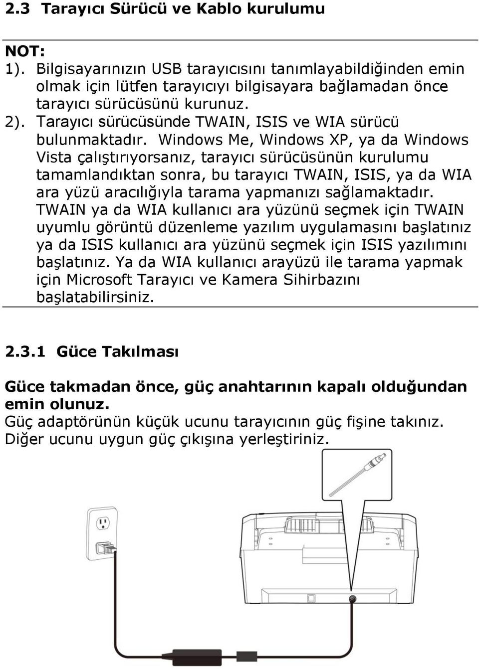 Windows Me, Windows XP, ya da Windows Vista çalıştırıyorsanız, tarayıcı sürücüsünün kurulumu tamamlandıktan sonra, bu tarayıcı TWAIN, ISIS, ya da WIA ara yüzü aracılığıyla tarama yapmanızı