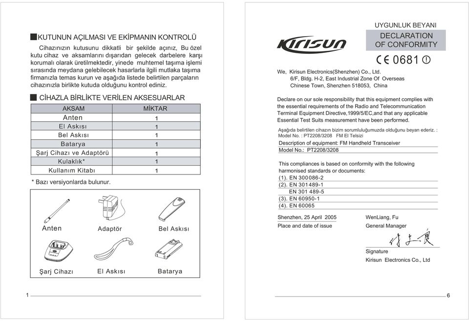 ediniz. CİHAZLA BİRLİKTE VERİLEN AKSESUARLAR AKSAM MİKTAR Anten El Askısı Bel Askısı Batarya Şarj Cihazı ve Adaptörü Kulaklık* Kullanım Kitabı * Bazı versiyonlarda bulunur.