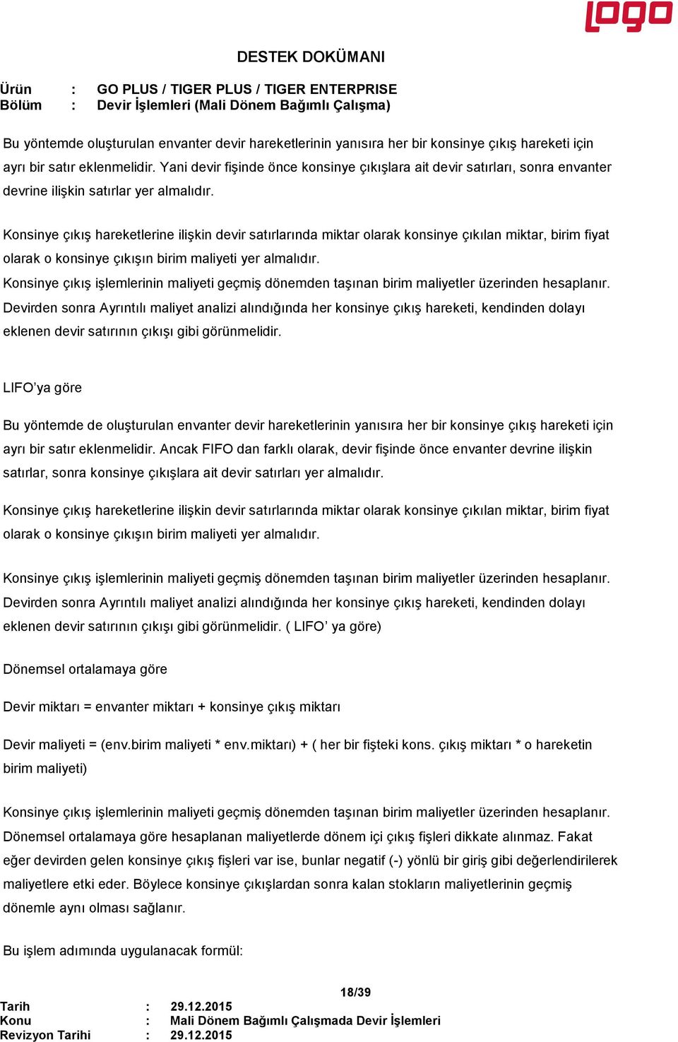 Konsinye çıkış hareketlerine ilişkin devir satırlarında miktar olarak konsinye çıkılan miktar, birim fiyat olarak o konsinye çıkışın birim maliyeti yer almalıdır.