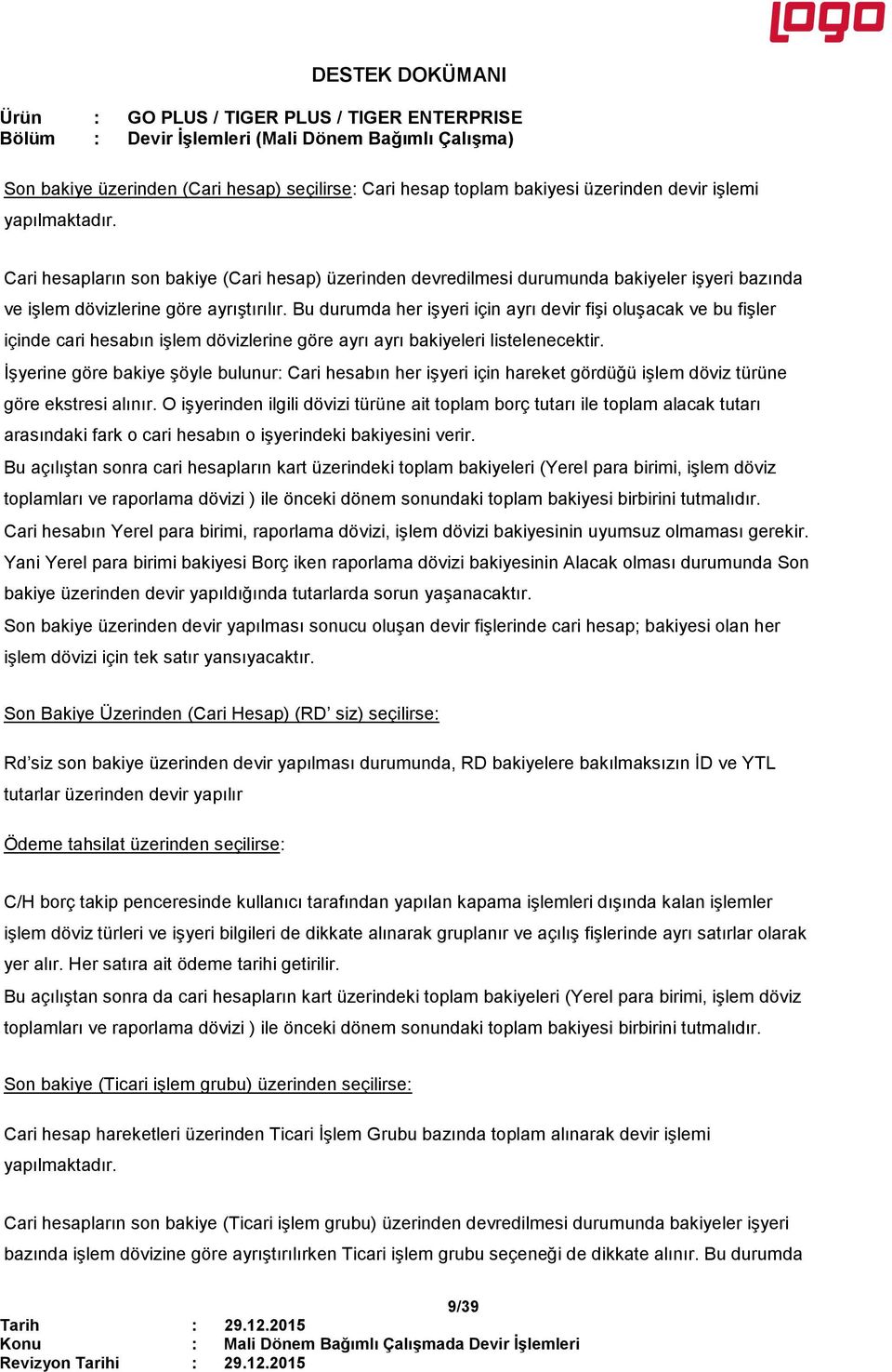 Bu durumda her işyeri için ayrı devir fişi oluşacak ve bu fişler içinde cari hesabın işlem dövizlerine göre ayrı ayrı bakiyeleri listelenecektir.