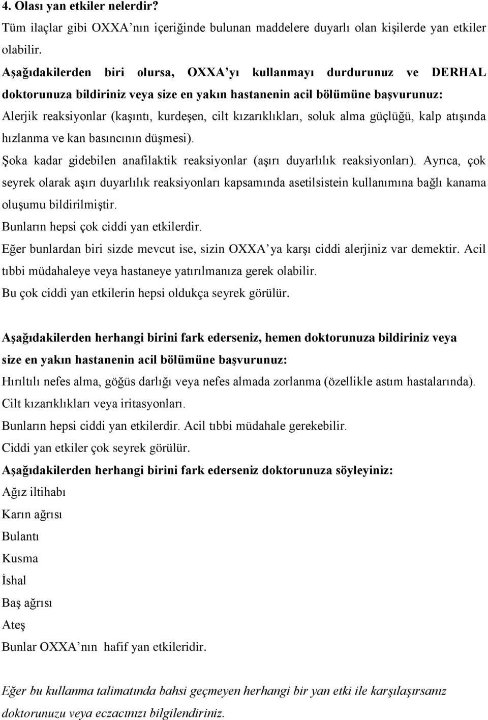 kızarıklıkları, soluk alma güçlüğü, kalp atışında hızlanma ve kan basıncının düşmesi). Şoka kadar gidebilen anafilaktik reaksiyonlar (aşırı duyarlılık reaksiyonları).