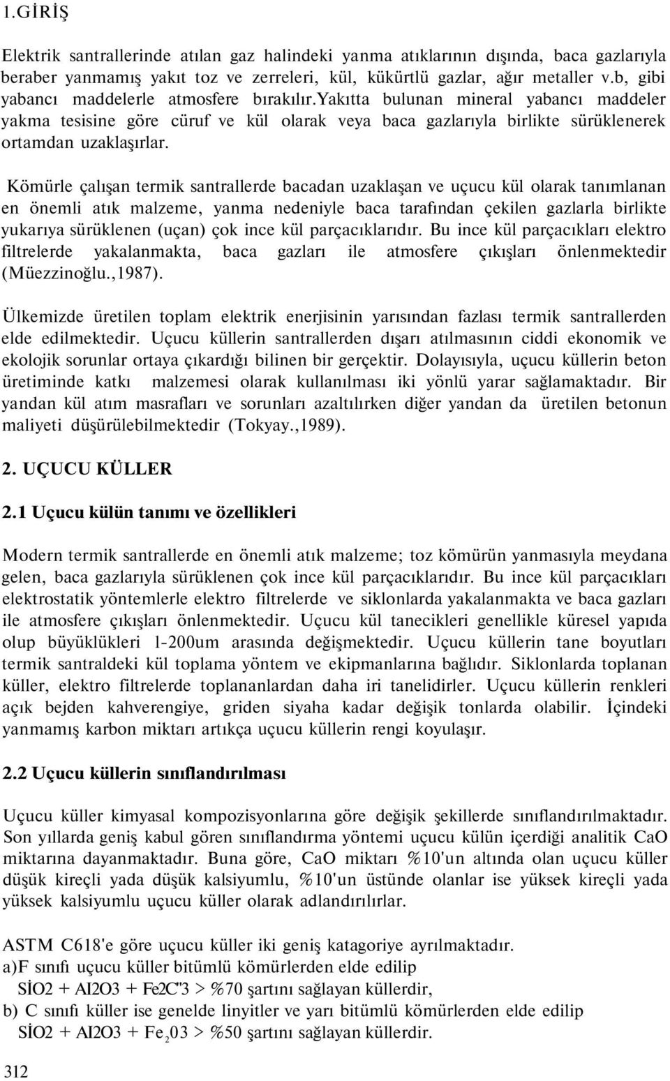 Kömürle çalışan termik santrallerde bacadan uzaklaşan ve uçucu kül olarak tanımlanan en önemli atık malzeme, yanma nedeniyle baca tarafından çekilen gazlarla birlikte yukarıya sürüklenen (uçan) çok