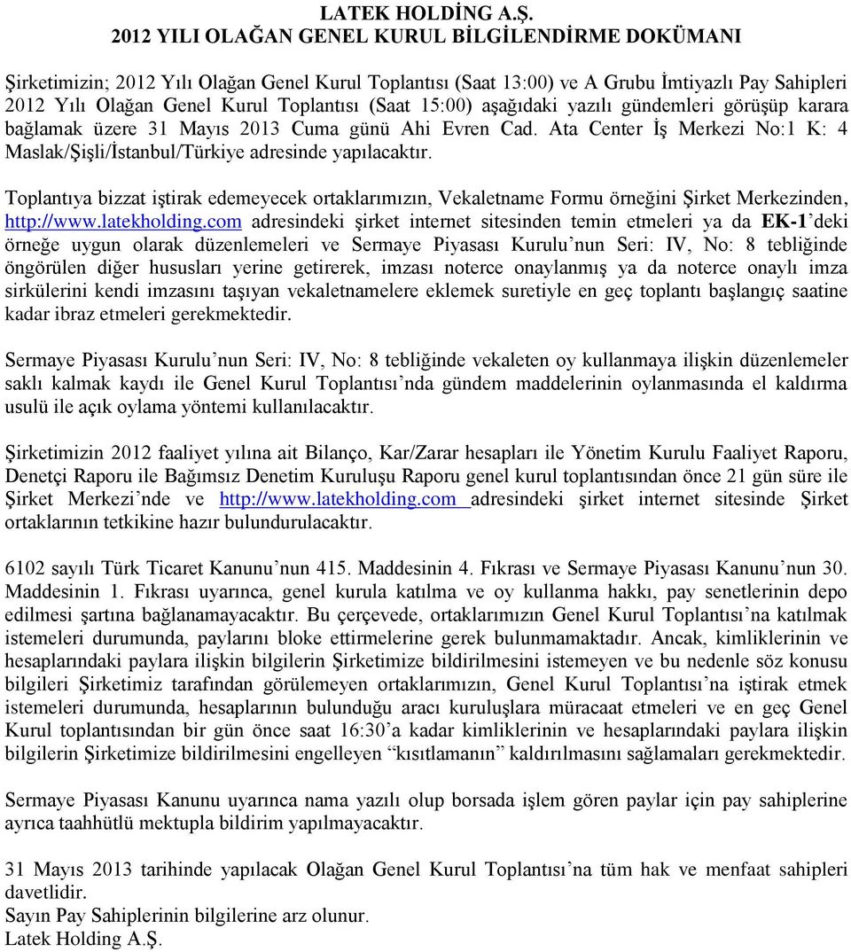 15:00) aşağıdaki yazılı gündemleri görüşüp karara bağlamak üzere 31 Mayıs 2013 Cuma günü Ahi Evren Cad. Ata Center İş Merkezi No:1 K: 4 Maslak/Şişli/İstanbul/Türkiye adresinde yapılacaktır.