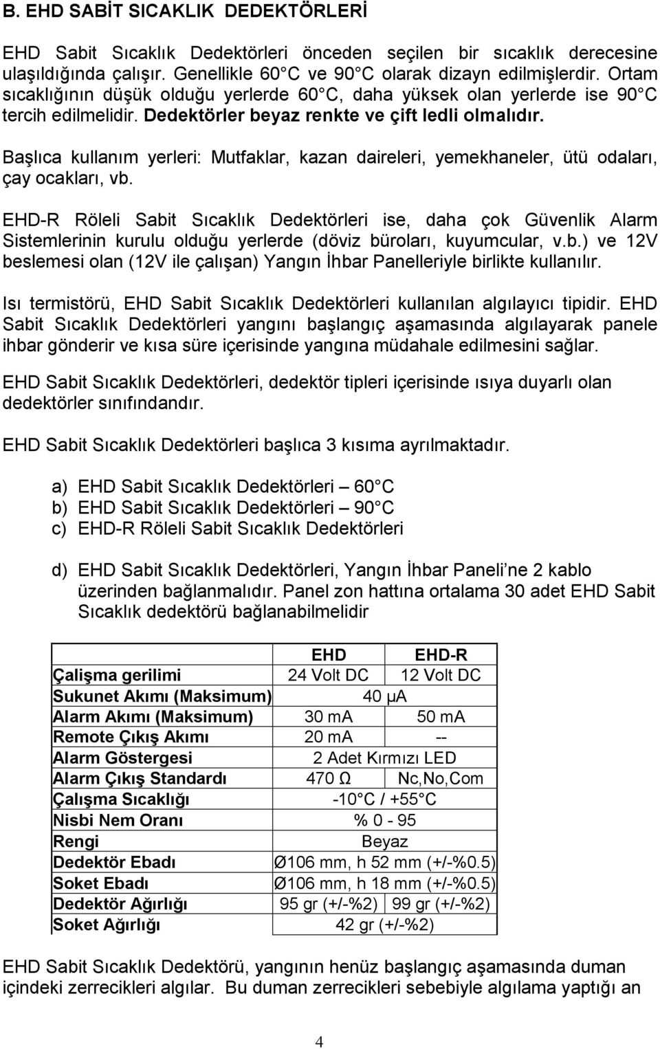 Başlıca kullanım yerleri: Mutfaklar, kazan daireleri, yemekhaneler, ütü odaları, çay ocakları, vb.