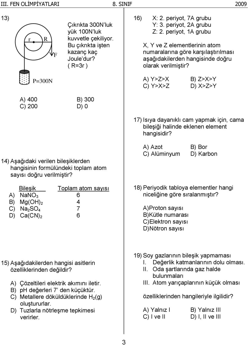 P=300N A) Y>Z>X B) Z>X>Y C) Y>X>Z D) X>Z>Y A) 400 B) 300 C) 200 D) 0 17) Isıya dayanıklı cam yapmak için, cama bileşiği halinde eklenen element hangisidir?