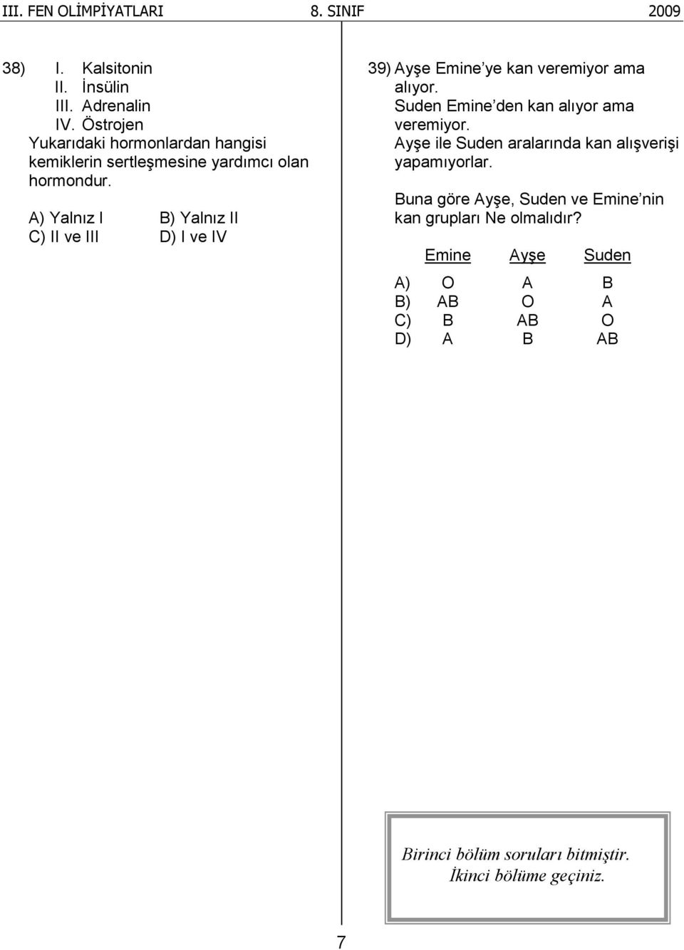 A) Yalnız I B) Yalnız II C) II ve III D) I ve IV 39) Ayşe Emine ye kan veremiyor ama alıyor.
