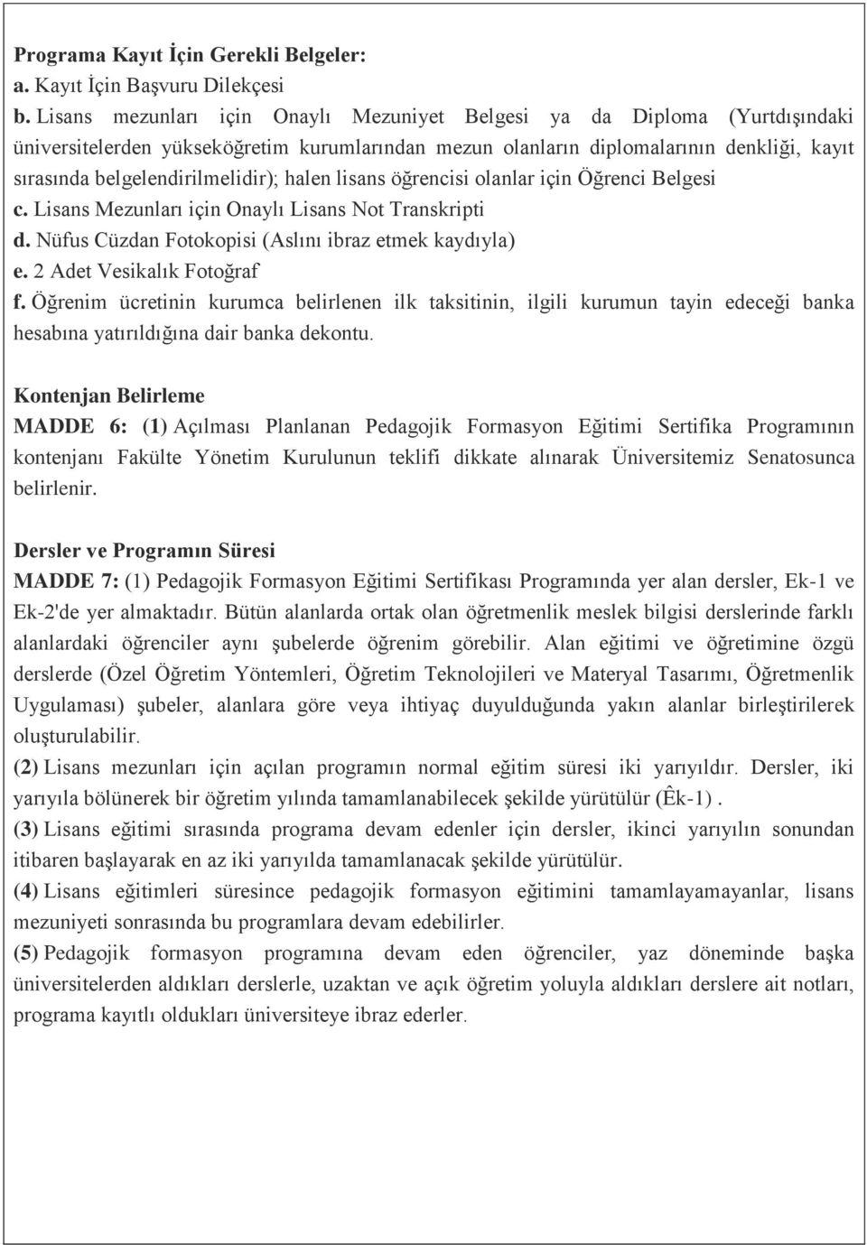 belgelendirilmelidir); halen lisans öğrencisi olanlar için Öğrenci Belgesi c. Lisans Mezunları için Onaylı Lisans Not Transkripti d. Nüfus Cüzdan Fotokopisi (Aslını ibraz etmek kaydıyla) e.