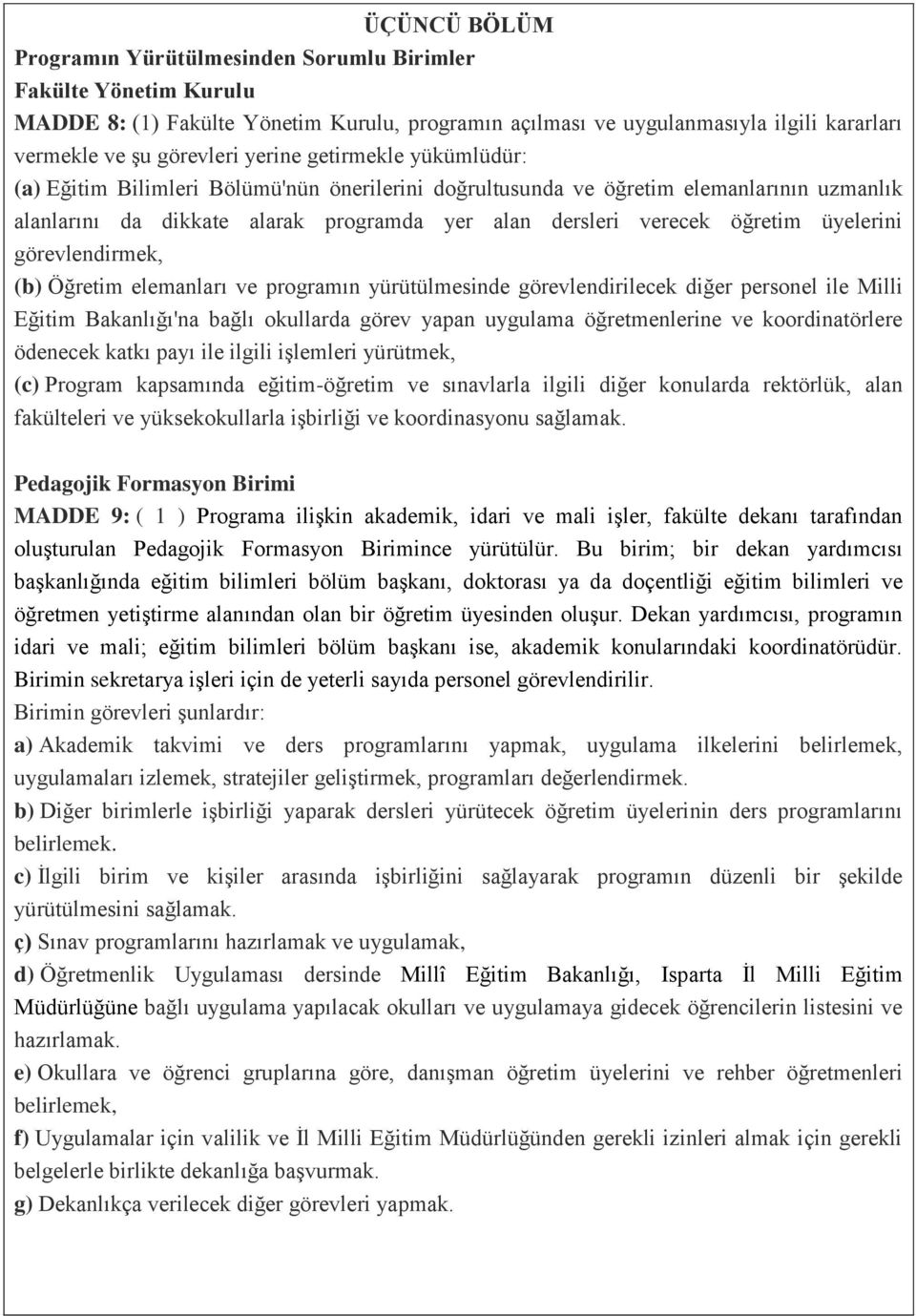 üyelerini görevlendirmek, (b) Öğretim elemanları ve programın yürütülmesinde görevlendirilecek diğer personel ile Milli Eğitim Bakanlığı'na bağlı okullarda görev yapan uygulama öğretmenlerine ve